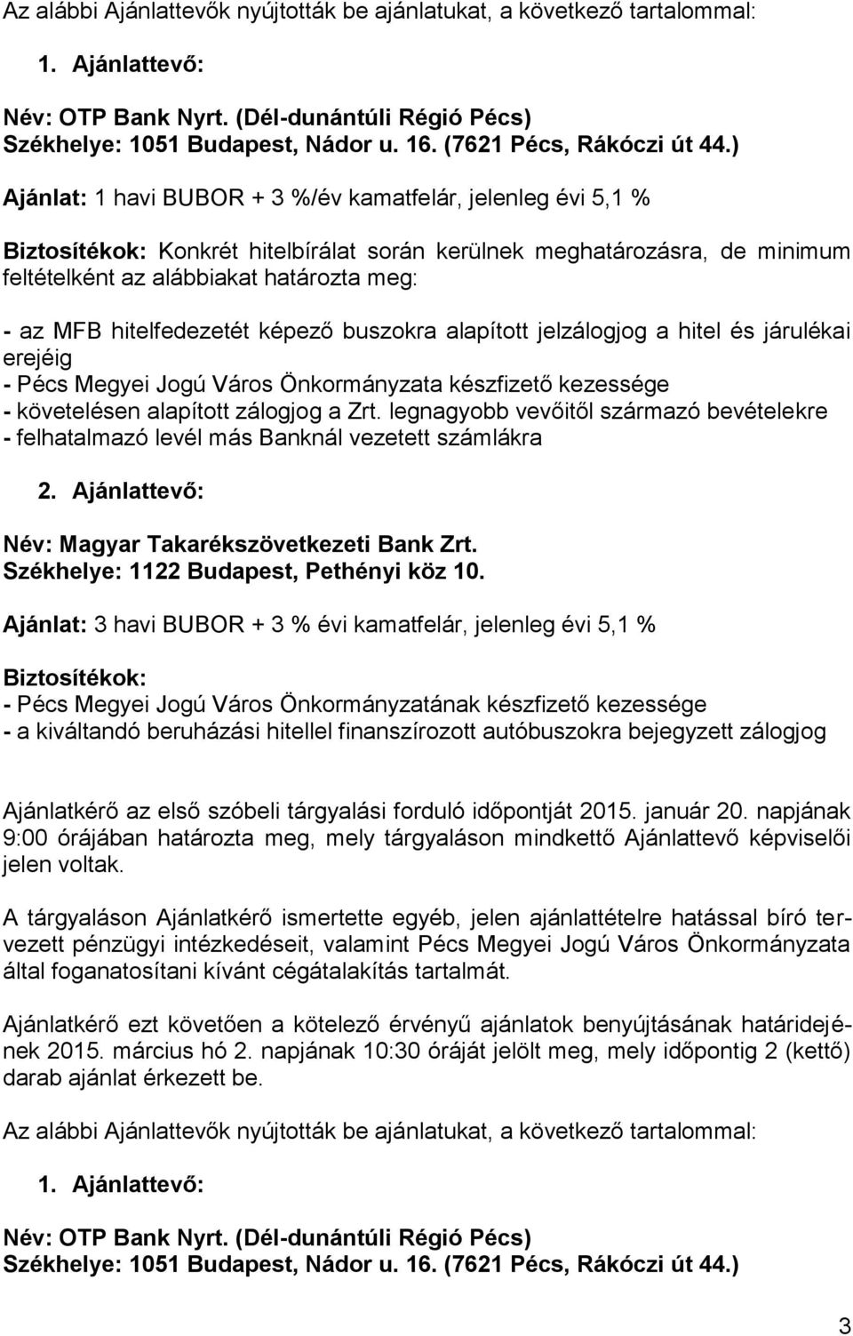 legnagyobb vevőitől származó bevételekre Név: Magyar Takarékszövetkezeti Bank Zrt. Székhelye: 1122 Budapest, Pethényi köz 10.