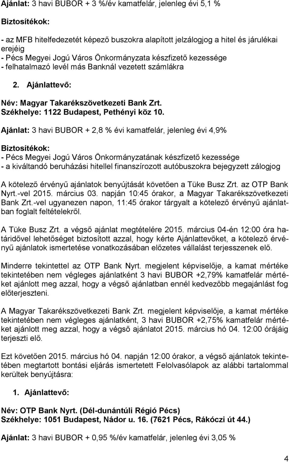 Ajánlat: 3 havi BUBOR + 2,8 % évi kamatfelár, jelenleg évi 4,9% - Pécs Megyei Jogú Város Önkormányzatának készfizető kezessége - a kiváltandó beruházási hitellel finanszírozott autóbuszokra