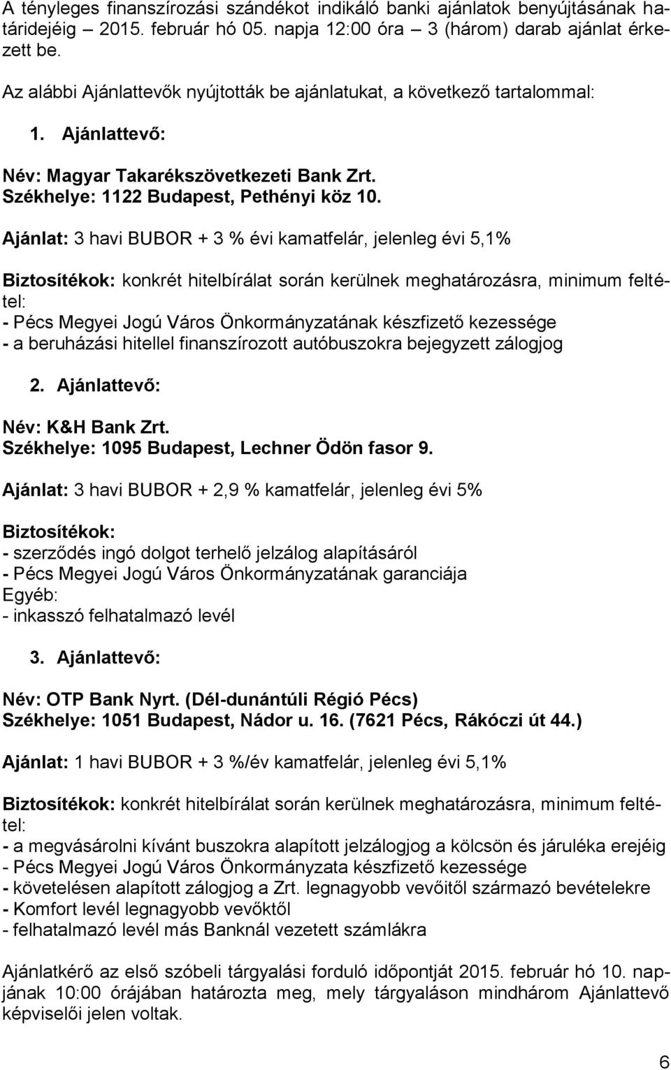 Ajánlat: 3 havi BUBOR + 3 % évi kamatfelár, jelenleg évi 5,1% konkrét hitelbírálat során kerülnek meghatározásra, minimum feltétel: - Pécs Megyei Jogú Város Önkormányzatának készfizető kezessége - a