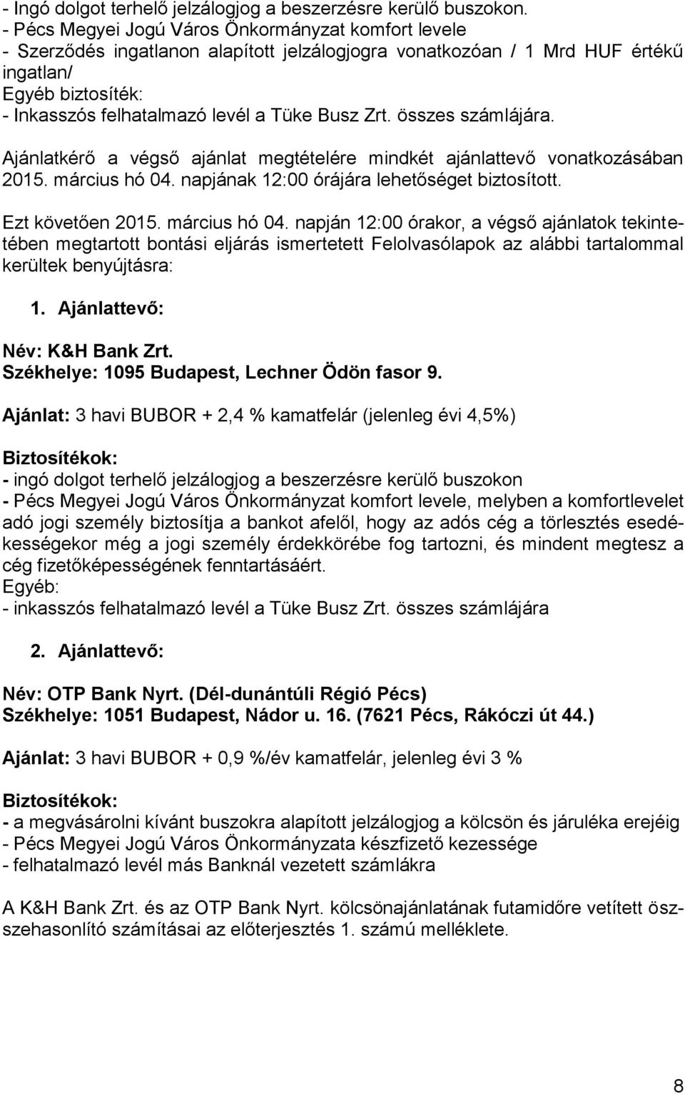 Busz Zrt. összes számlájára. Ajánlatkérő a végső ajánlat megtételére mindkét ajánlattevő vonatkozásában 2015. március hó 04. napjának 12:00 órájára lehetőséget biztosított. Ezt követően 2015.