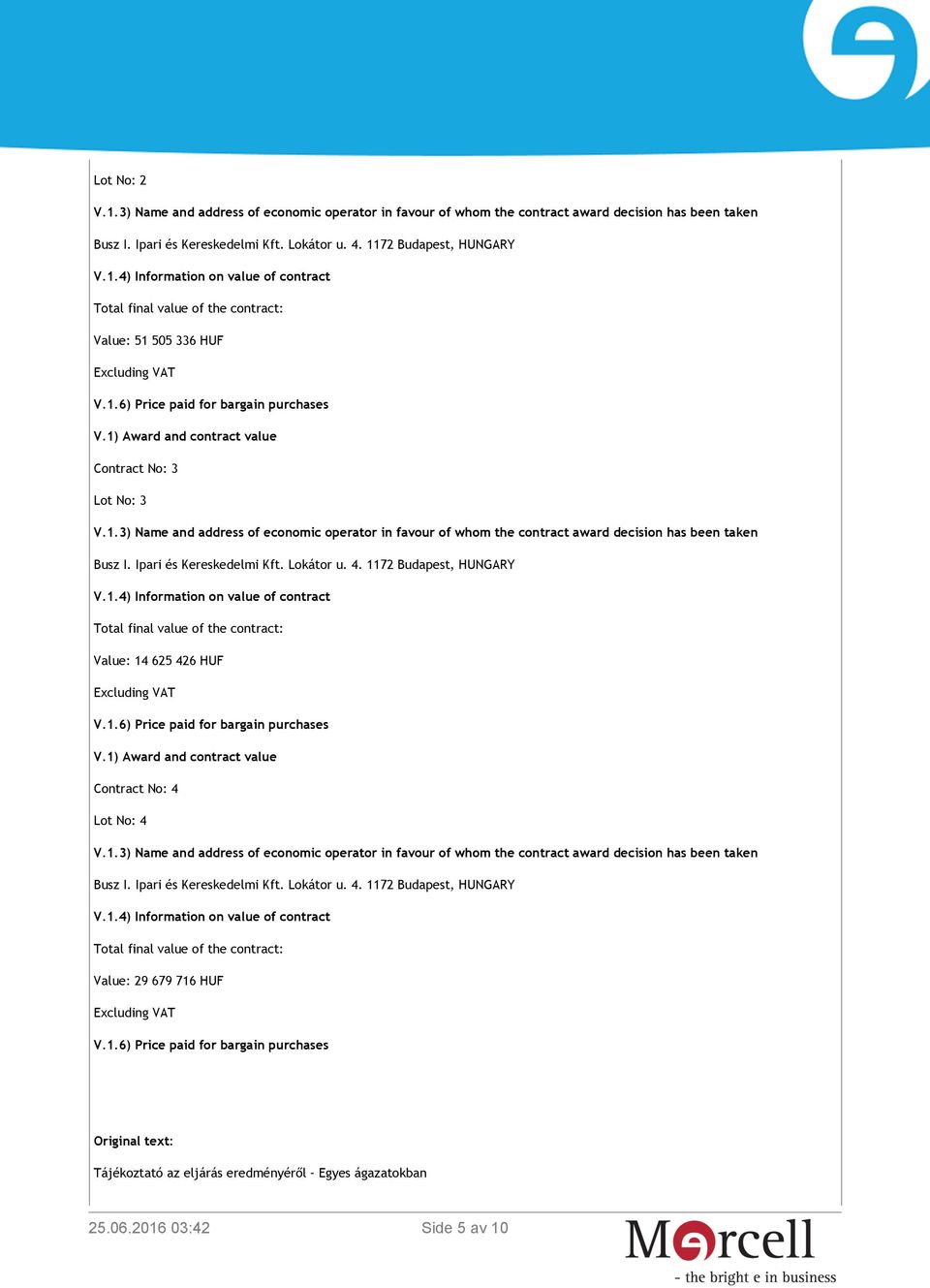 1.6) Price paid for bargain purchases V.1) Award and contract value Contract No: 4 Lot No: 4 V.1.4) Information on value of contract Total final value of the contract: Value: 29 679 716 HUF Excluding VAT V.