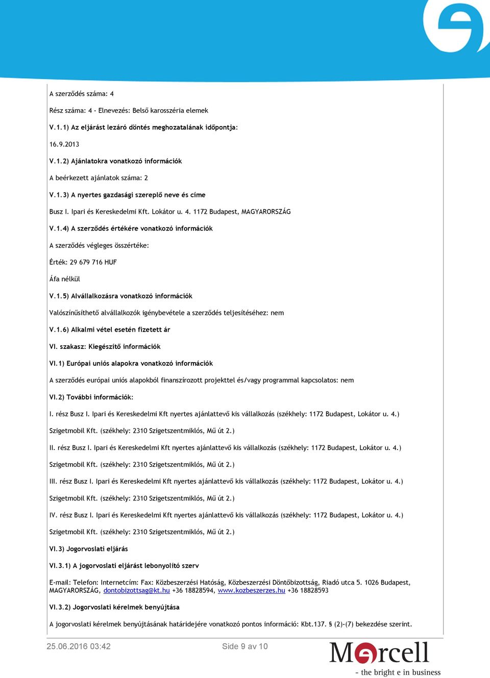 1) Európai uniós alapokra vonatkozó információk A szerződés európai uniós alapokból finanszírozott projekttel és/vagy programmal kapcsolatos: nem VI.2) További információk: I. rész Busz I.