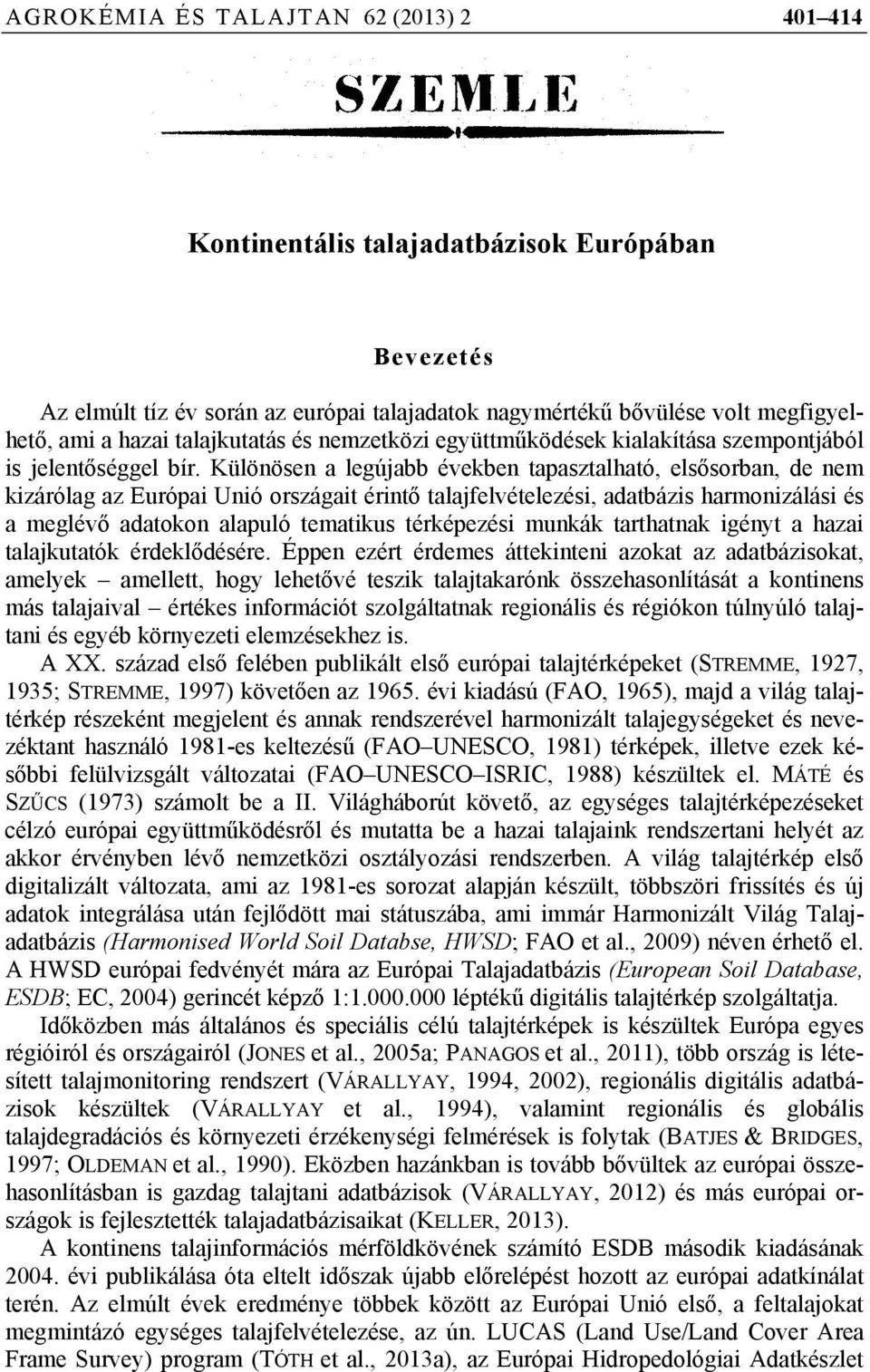 Különösen a legújabb években tapasztalható, elsősorban, de nem kizárólag az Európai Unió országait érintő talajfelvételezési, adatbázis harmonizálási és a meglévő adatokon alapuló tematikus