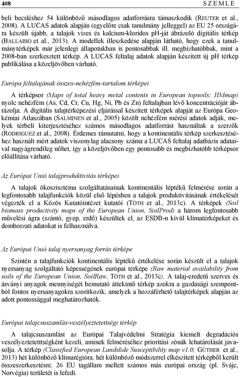 A modellek illeszkedése alapján látható, hogy ezek a tanulmánytérképek már jelenlegi állapotukban is pontosabbak ill. megbízhatóbbak, mint a 2008-ban szerkesztett térkép.