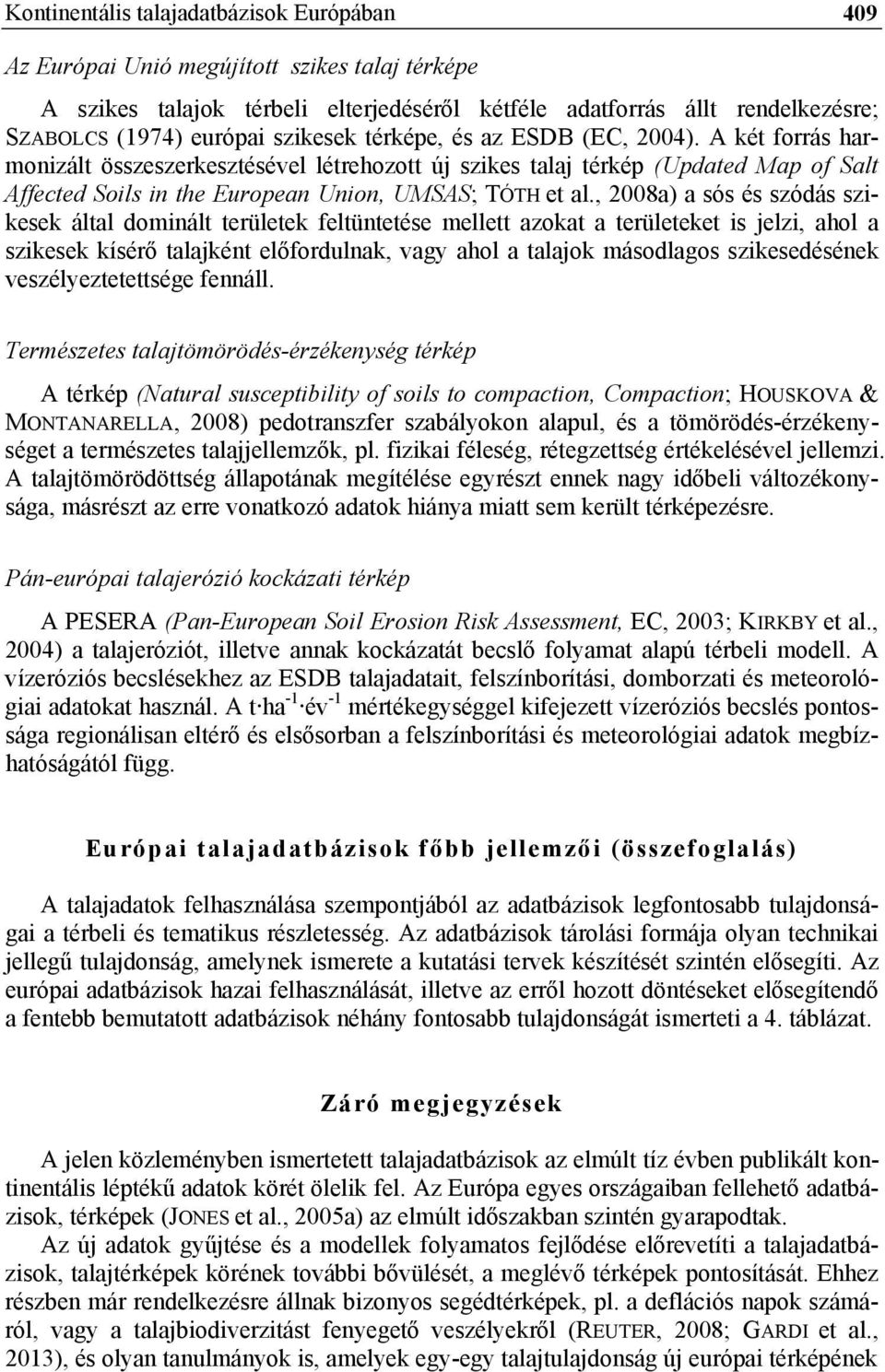 , 2008a) a sós és szódás szikesek által dominált területek feltüntetése mellett azokat a területeket is jelzi, ahol a szikesek kísérő talajként előfordulnak, vagy ahol a talajok másodlagos