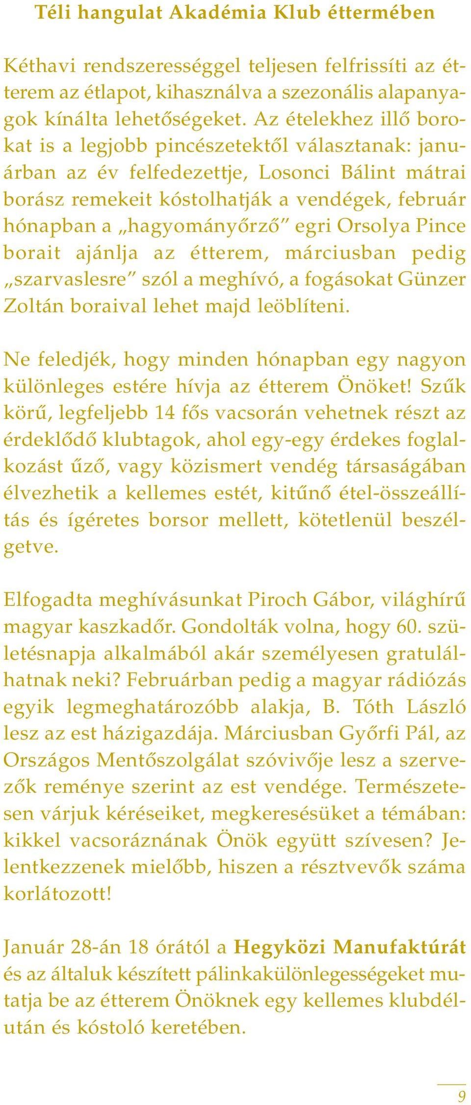 Orsolya Pince borait ajánlja az étterem, márciusban pedig szarvaslesre szól a meghívó, a fogásokat Günzer Zoltán boraival lehet majd leöblíteni.