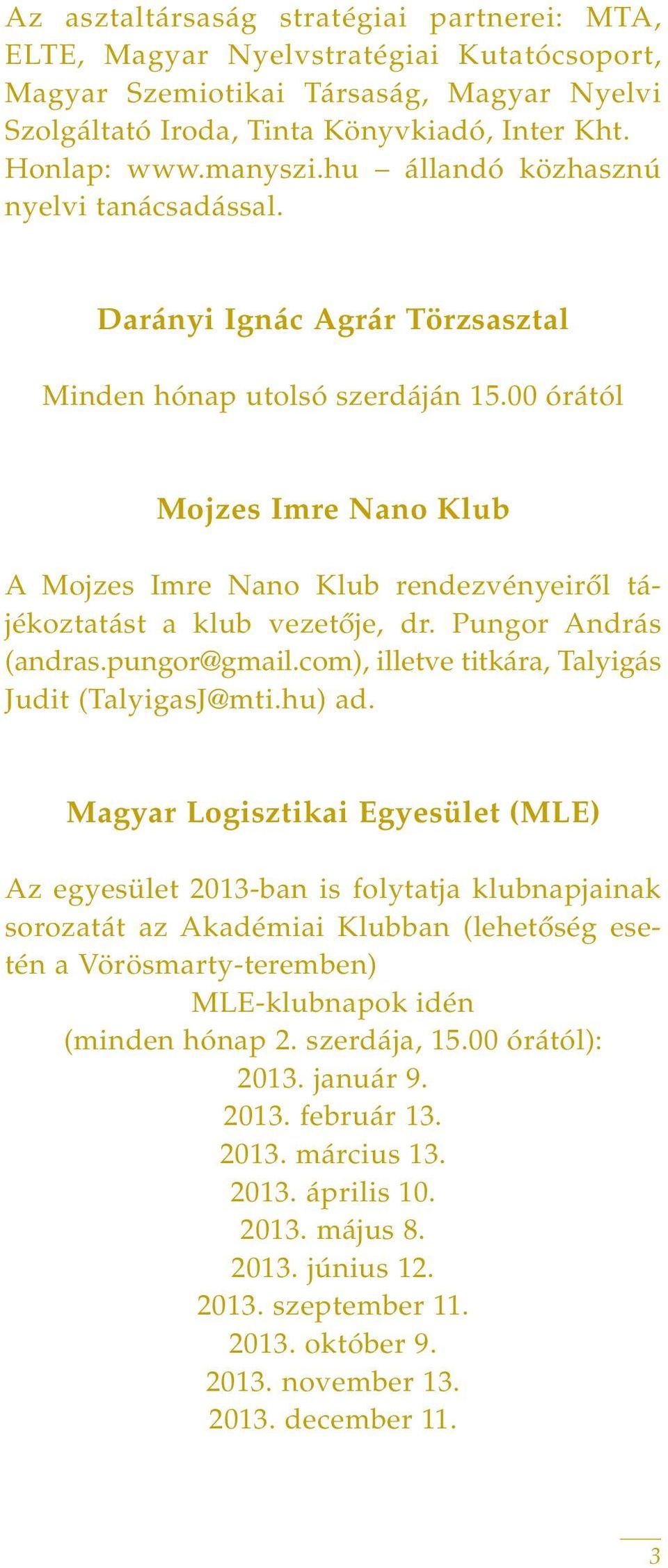 00 órától Mojzes Imre Nano Klub A Mojzes Imre Nano Klub rendezvényeirôl tájékoztatást a klub vezetôje, dr. Pungor András (andras.pungor@gmail.com), illetve titkára, Talyigás Judit (TalyigasJ@mti.