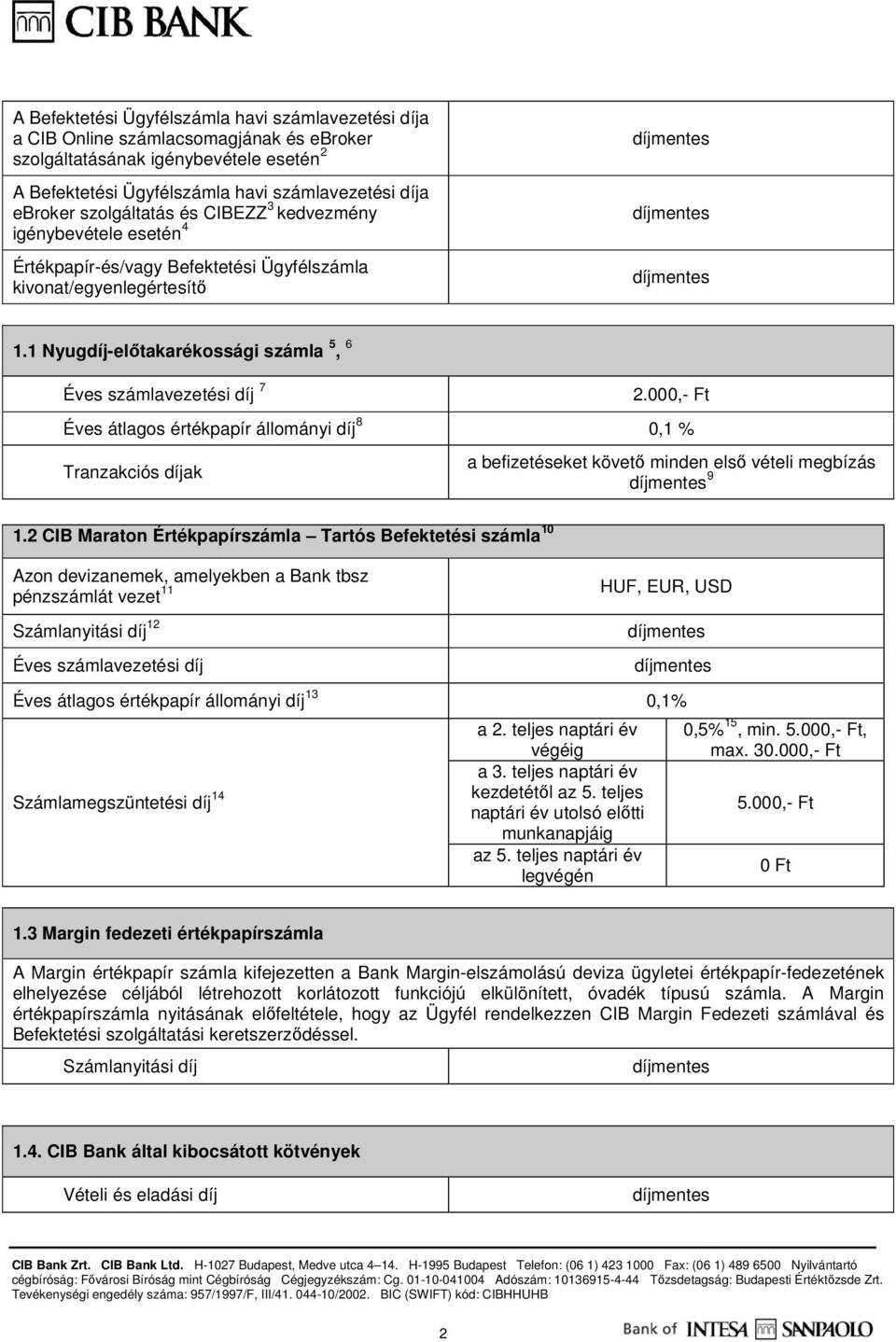 000,- Ft Éves átlagos értékpapír állományi díj 8 0,1 % Tranzakciós díjak a befizetéseket követő minden első vételi megbízás 9 1.