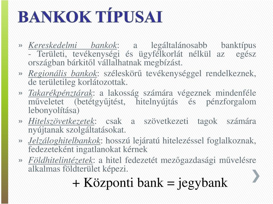 » Takarékpénztárak: a lakosság számára végeznek mindenféle műveletet (betétgyűjtést, hitelnyújtás és pénzforgalom lebonyolítása)» Hitelszövetkezetek: csak a