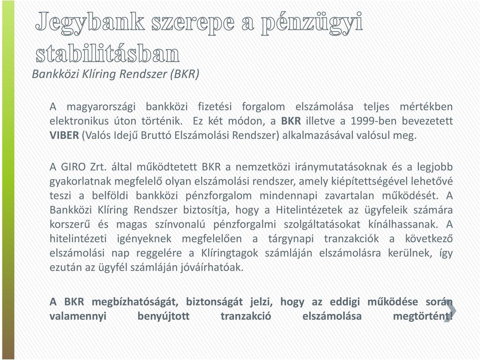 által működtetett BKR a nemzetközi iránymutatásoknak és a legjobb gyakorlatnak megfelelő olyan elszámolási rendszer, amely kiépítettségével lehetővé teszi a belföldi bankközi pénzforgalom mindennapi