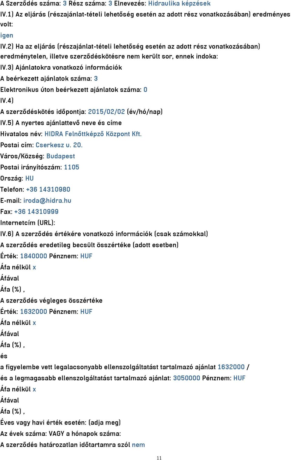 3) Ajánlatokra vonatkozó információk A beérkezett ajánlatok száma: 3 Elektronikus úton beérkezett ajánlatok száma: 0 IV.4) A szerződéskötés időpontja: 2015/02/02 (év/hó/nap) IV.