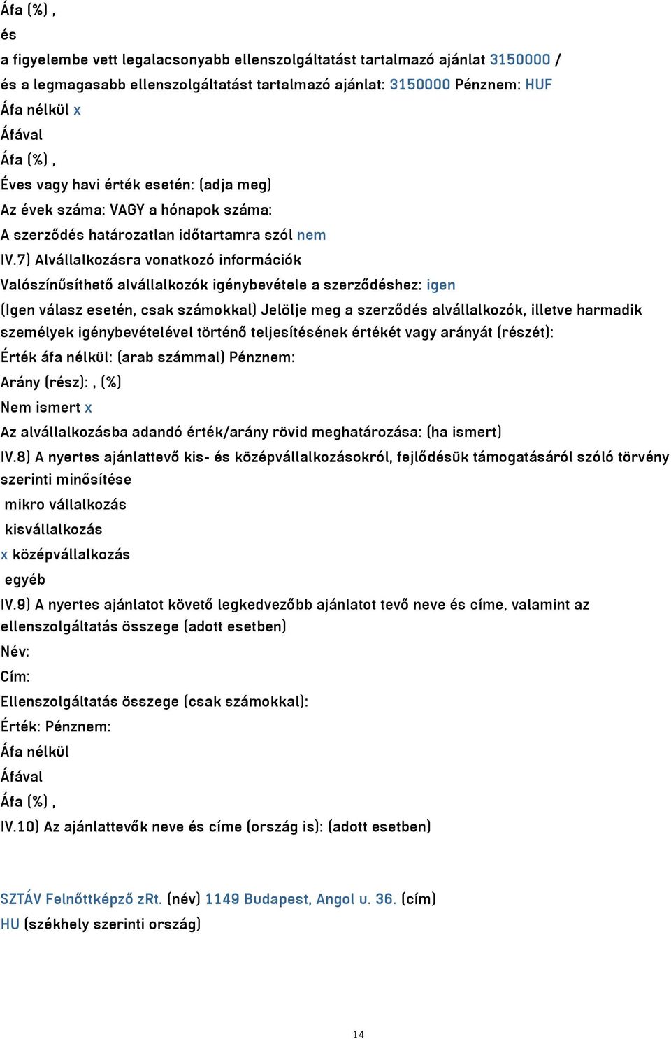 7) Alvállalkozásra vonatkozó információk Valószínűsíthető alvállalkozók igénybevétele a szerződéshez: igen (Igen válasz esetén, csak számokkal) Jelölje meg a szerződés alvállalkozók, illetve harmadik