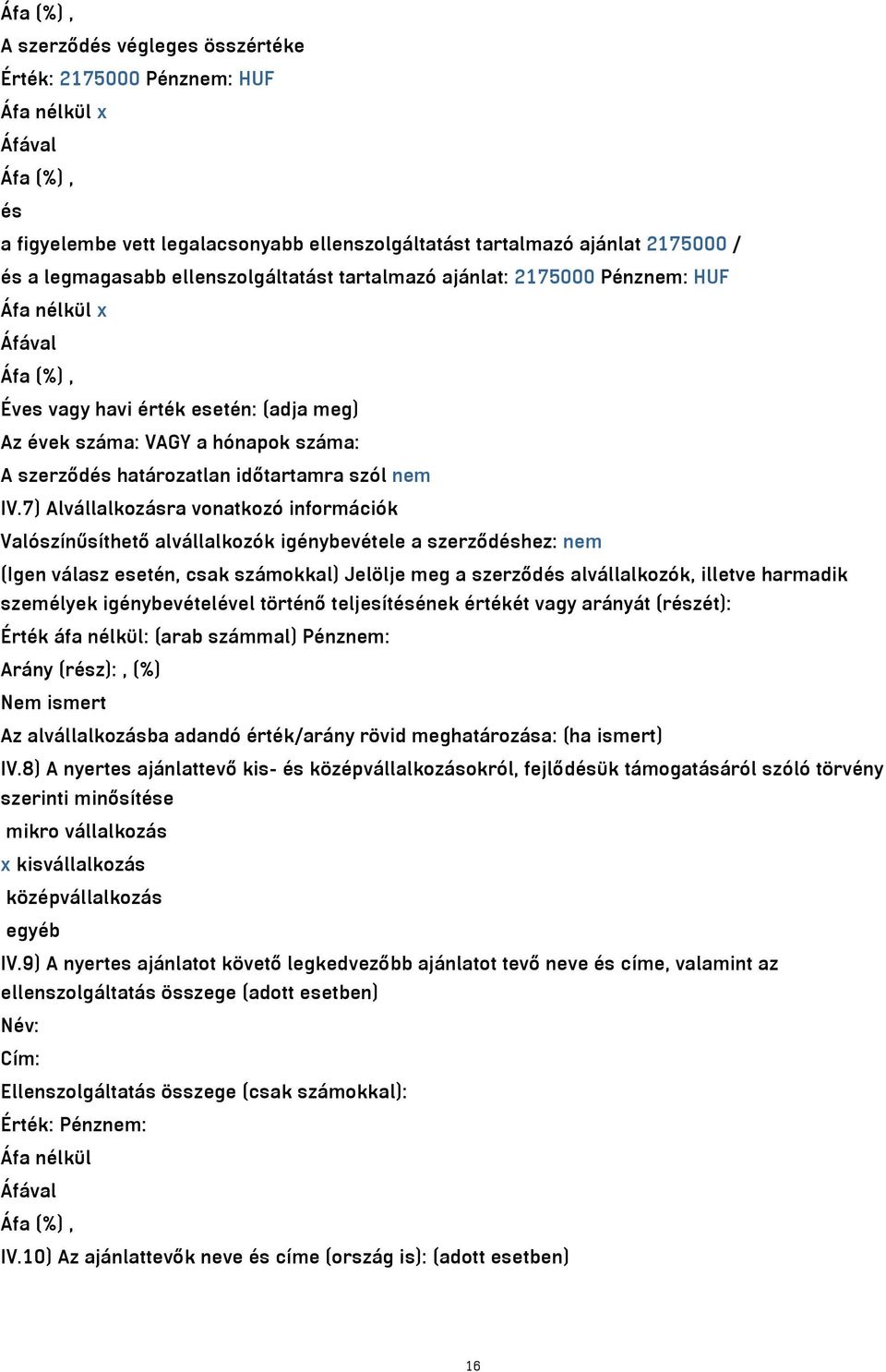 7) Alvállalkozásra vonatkozó információk Valószínűsíthető alvállalkozók igénybevétele a szerződéshez: nem (Igen válasz esetén, csak számokkal) Jelölje meg a szerződés alvállalkozók, illetve harmadik