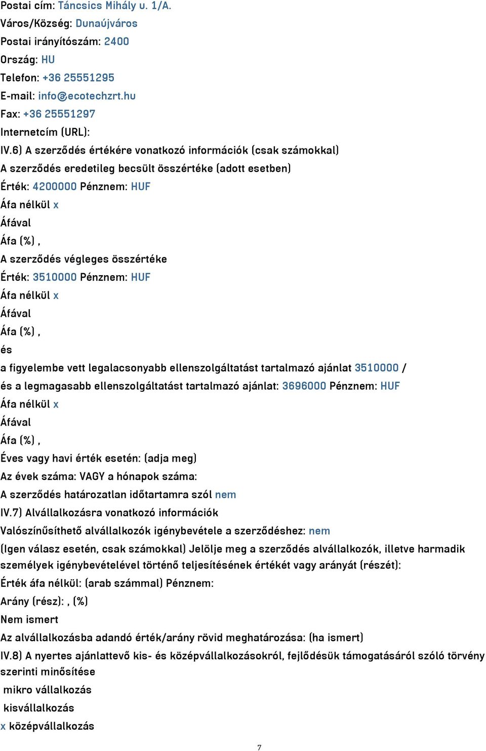 Pénznem: HUF és a figyelembe vett legalacsonyabb ellenszolgáltatást tartalmazó ajánlat 3510000 / és a legmagasabb ellenszolgáltatást tartalmazó ajánlat: 3696000 Pénznem: HUF Éves vagy havi érték