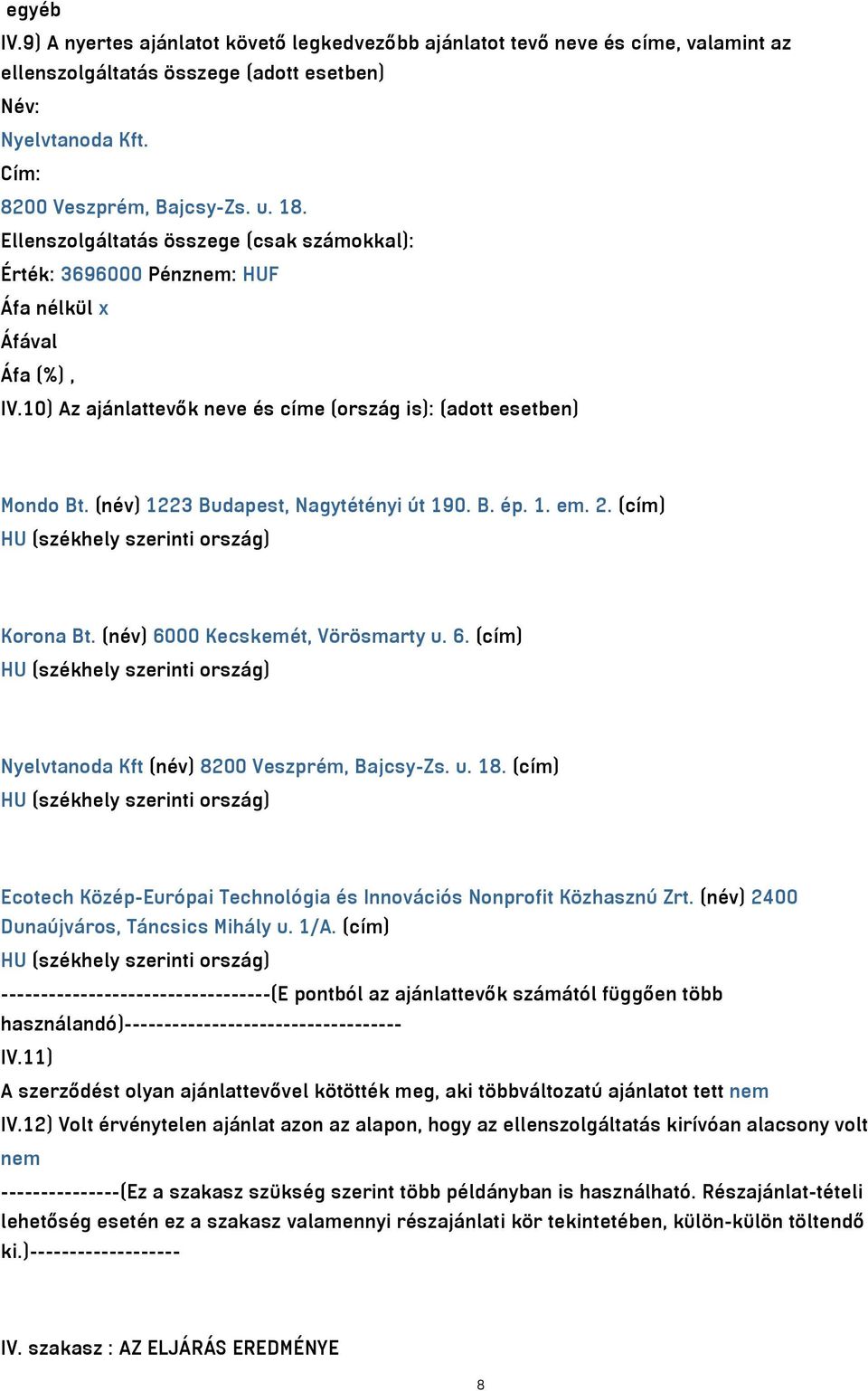 2. (cím) Korona Bt. (név) 6000 Kecskemét, Vörösmarty u. 6. (cím) Nyelvtanoda Kft (név) 8200 Veszprém, Bajcsy-Zs. u. 18. (cím) Ecotech Közép-Európai Technológia és Innovációs Nonprofit Közhasznú Zrt.
