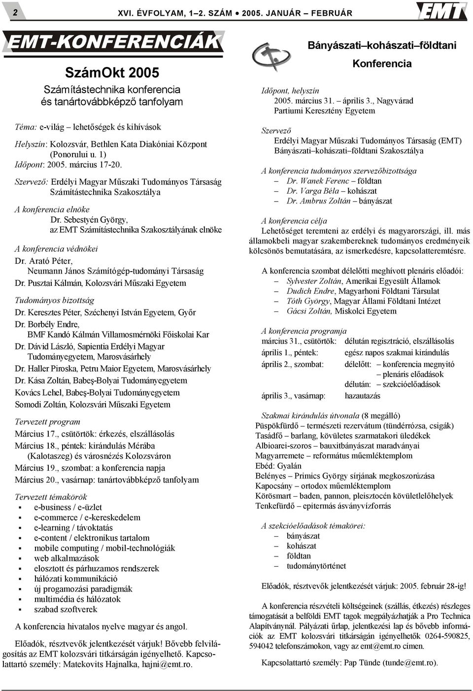 Sebestyén György, az EMT Számítástechnika Szakosztályának elnöke A konferencia védnökei Dr. Arató Péter, Neumann János Számítógép-tudományi Társaság Dr.