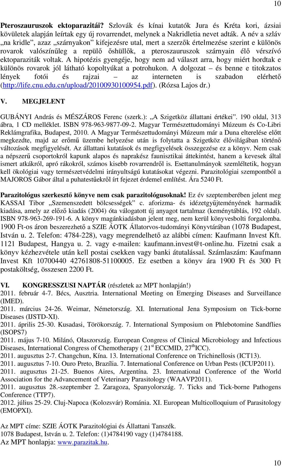 voltak. A hipotézis gyengéje, hogy nem ad választ arra, hogy miért hordtak e különös rovarok jól látható kopoltyúkat a potrohukon.