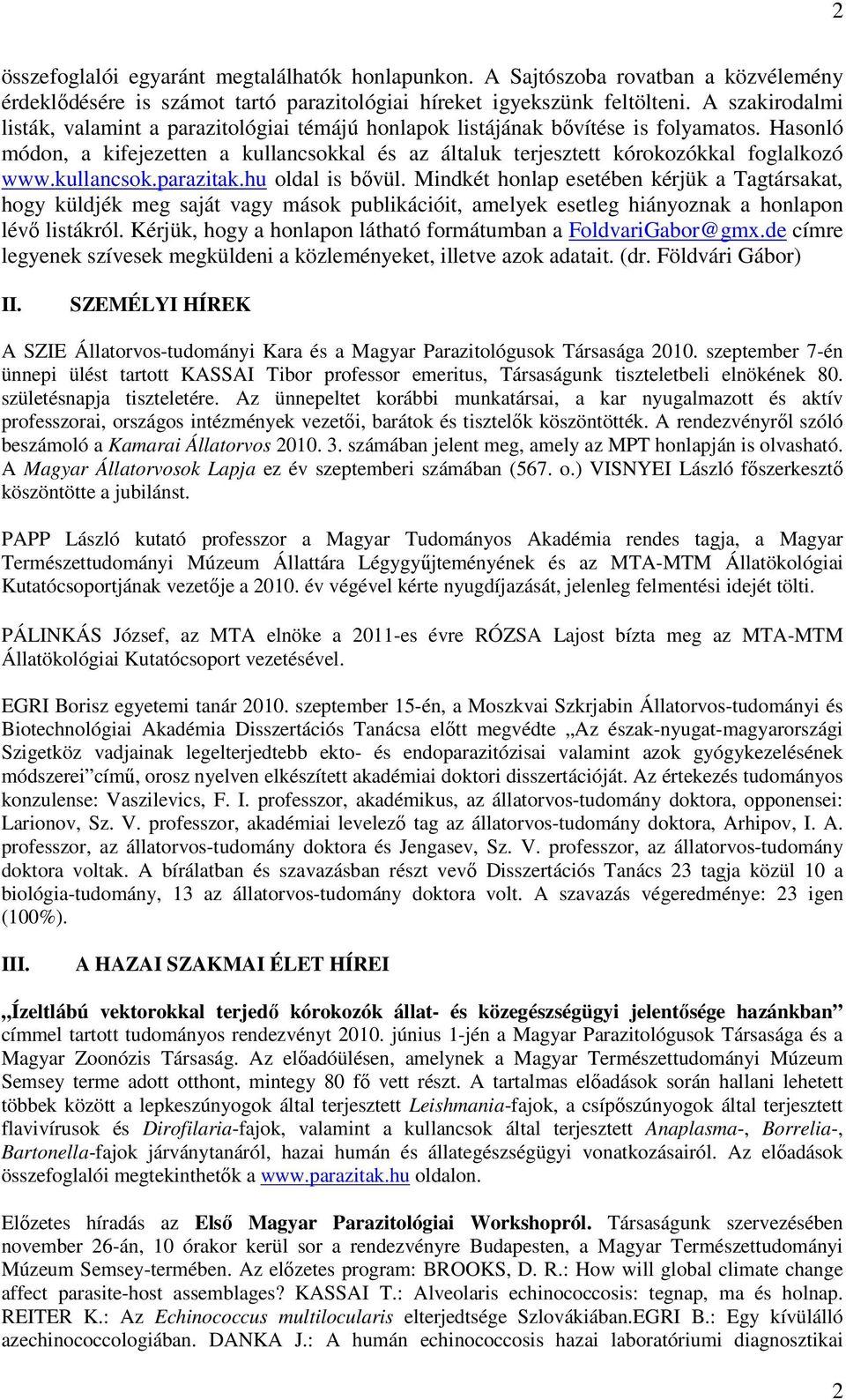 kullancsok.parazitak.hu oldal is bővül. Mindkét honlap esetében kérjük a Tagtársakat, hogy küldjék meg saját vagy mások publikációit, amelyek esetleg hiányoznak a honlapon lévő listákról.