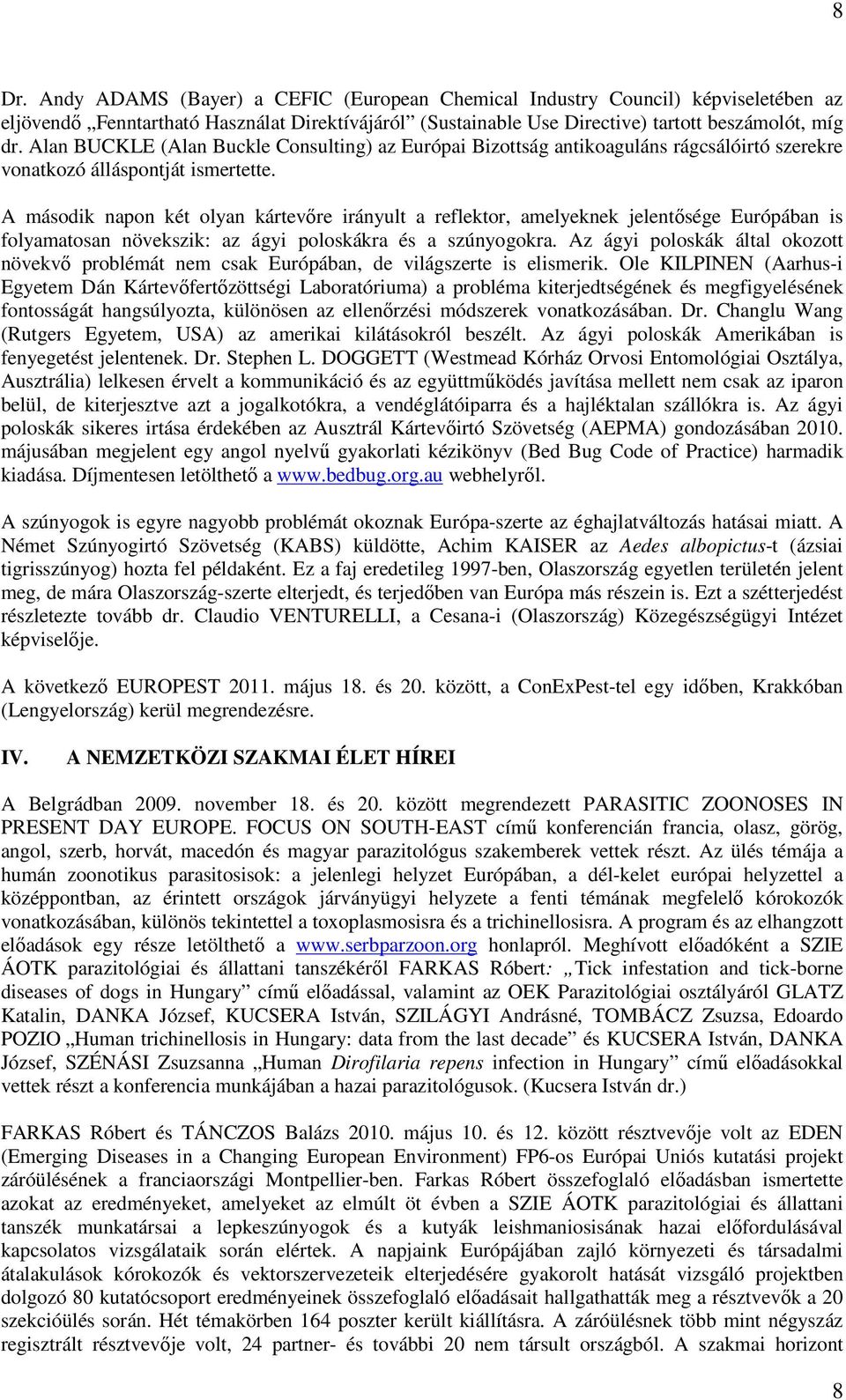 A második napon két olyan kártevőre irányult a reflektor, amelyeknek jelentősége Európában is folyamatosan növekszik: az ágyi poloskákra és a szúnyogokra.