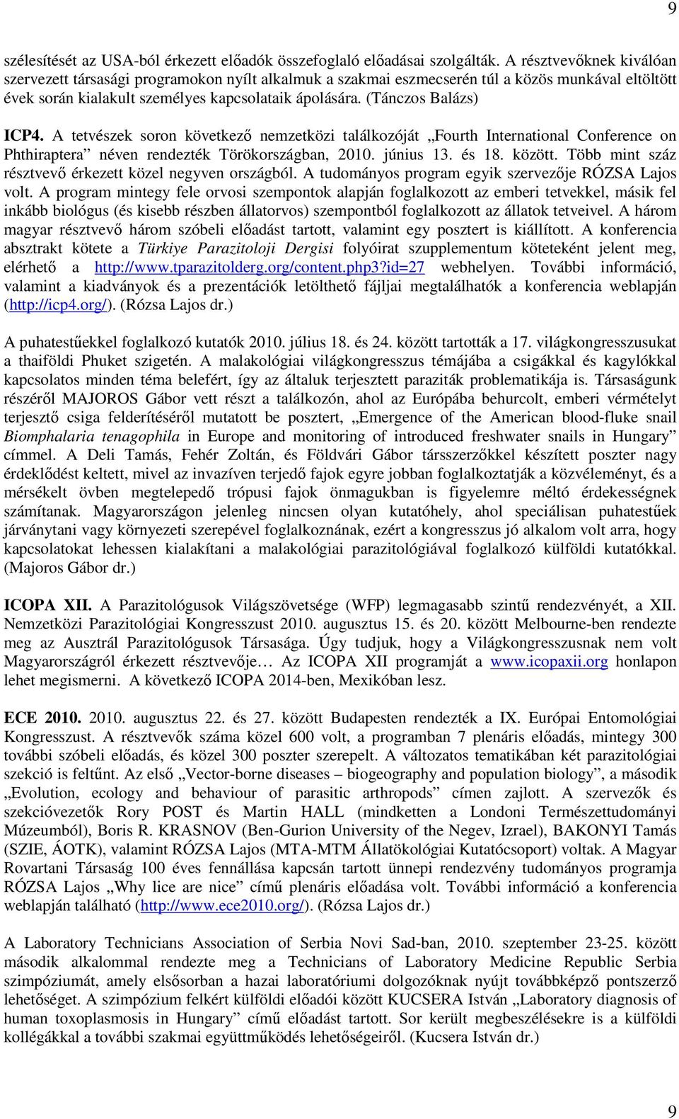 (Tánczos Balázs) ICP4. A tetvészek soron következő nemzetközi találkozóját Fourth International Conference on Phthiraptera néven rendezték Törökországban, 2010. június 13. és 18. között.