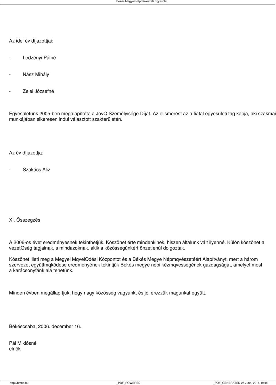 Összegzés A 2006-os évet eredményesnek tekinthetjük. Köszönet érte mindenkinek, hiszen általunk vált ilyenné.