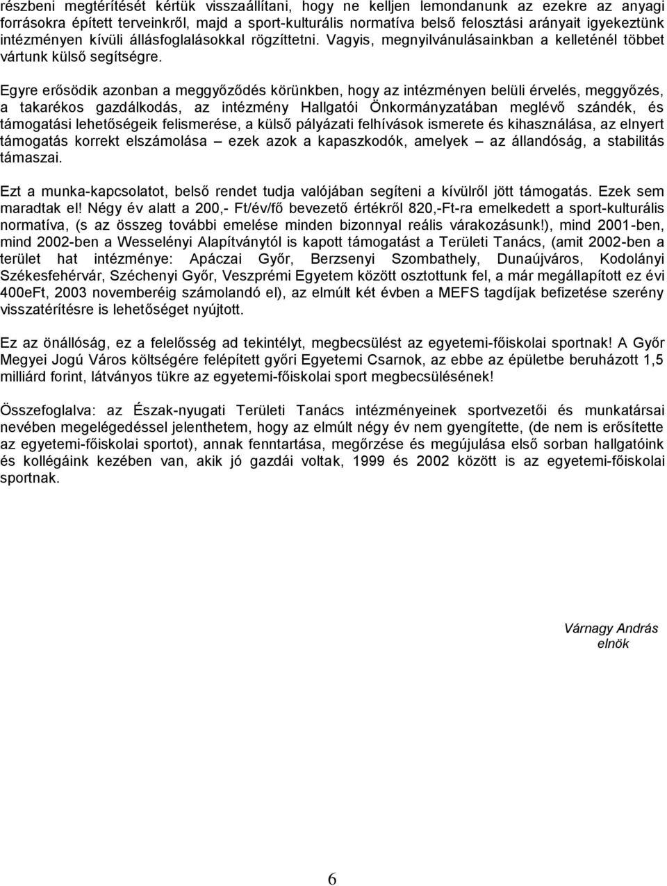 Egyre erősödik azonban a meggyőződés körünkben, hogy az intézményen belüli érvelés, meggyőzés, a takarékos gazdálkodás, az intézmény Hallgatói Önkormányzatában meglévő szándék, és támogatási