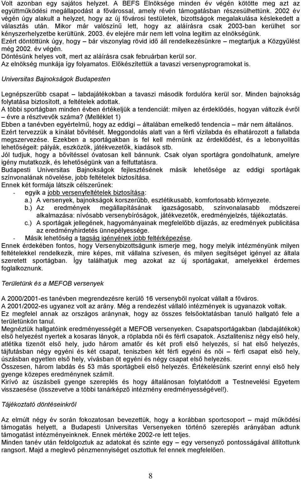 Mikor már valószínű lett, hogy az aláírásra csak 2003-ban kerülhet sor kényszerhelyzetbe kerültünk. 2003. év elejére már nem lett volna legitim az elnökségünk.