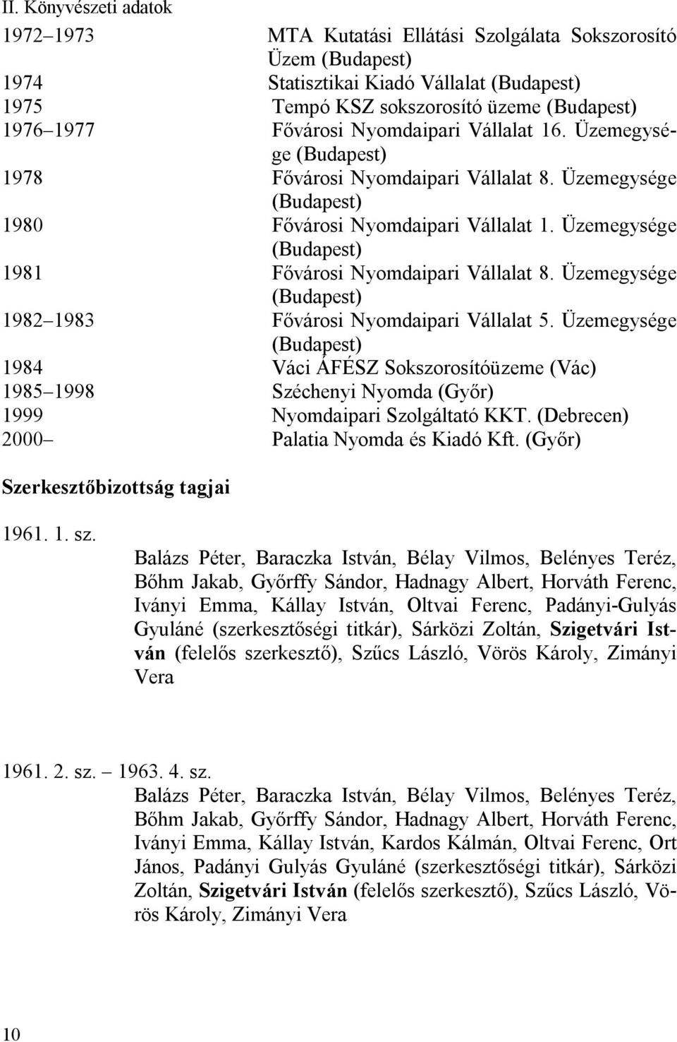 Üzemegysége (Budapest) 1981 Fővárosi Nyomdaipari Vállalat 8. Üzemegysége (Budapest) 1982 1983 Fővárosi Nyomdaipari Vállalat 5.