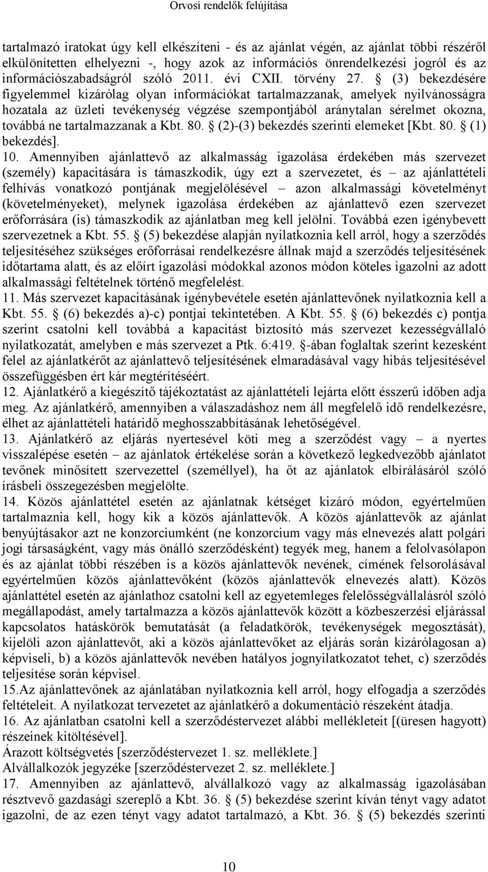 (3) bekezdésére figyelemmel kizárólag olyan információkat tartalmazzanak, amelyek nyilvánosságra hozatala az üzleti tevékenység végzése szempontjából aránytalan sérelmet okozna, továbbá ne