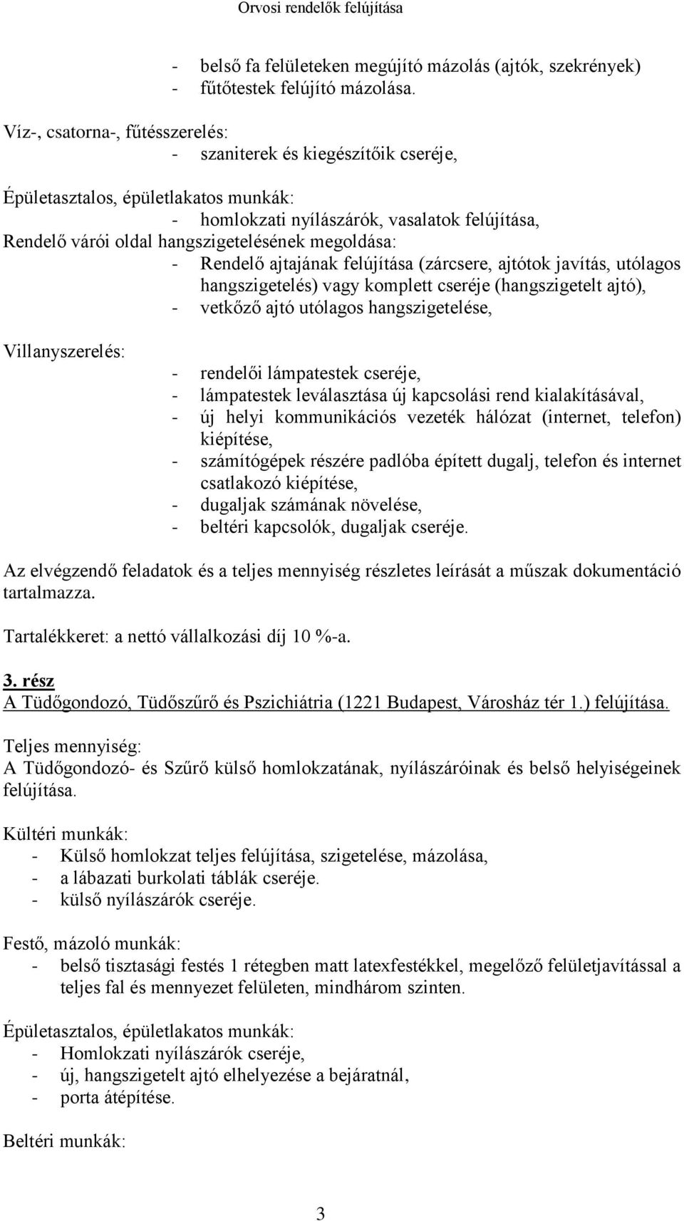 megoldása: - Rendelő ajtajának felújítása (zárcsere, ajtótok javítás, utólagos hangszigetelés) vagy komplett cseréje (hangszigetelt ajtó), - vetkőző ajtó utólagos hangszigetelése, Villanyszerelés: -