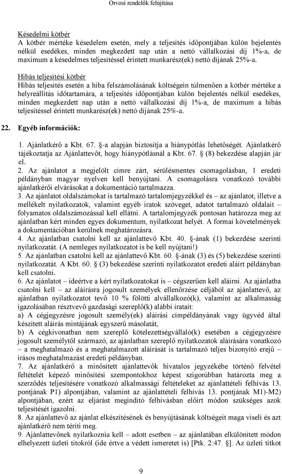 Hibás teljesítési kötbér Hibás teljesítés esetén a hiba felszámolásának költségein túlmenően a kötbér mértéke a helyreállítás időtartamára, a teljesítés időpontjában külön bejelentés nélkül esedékes,