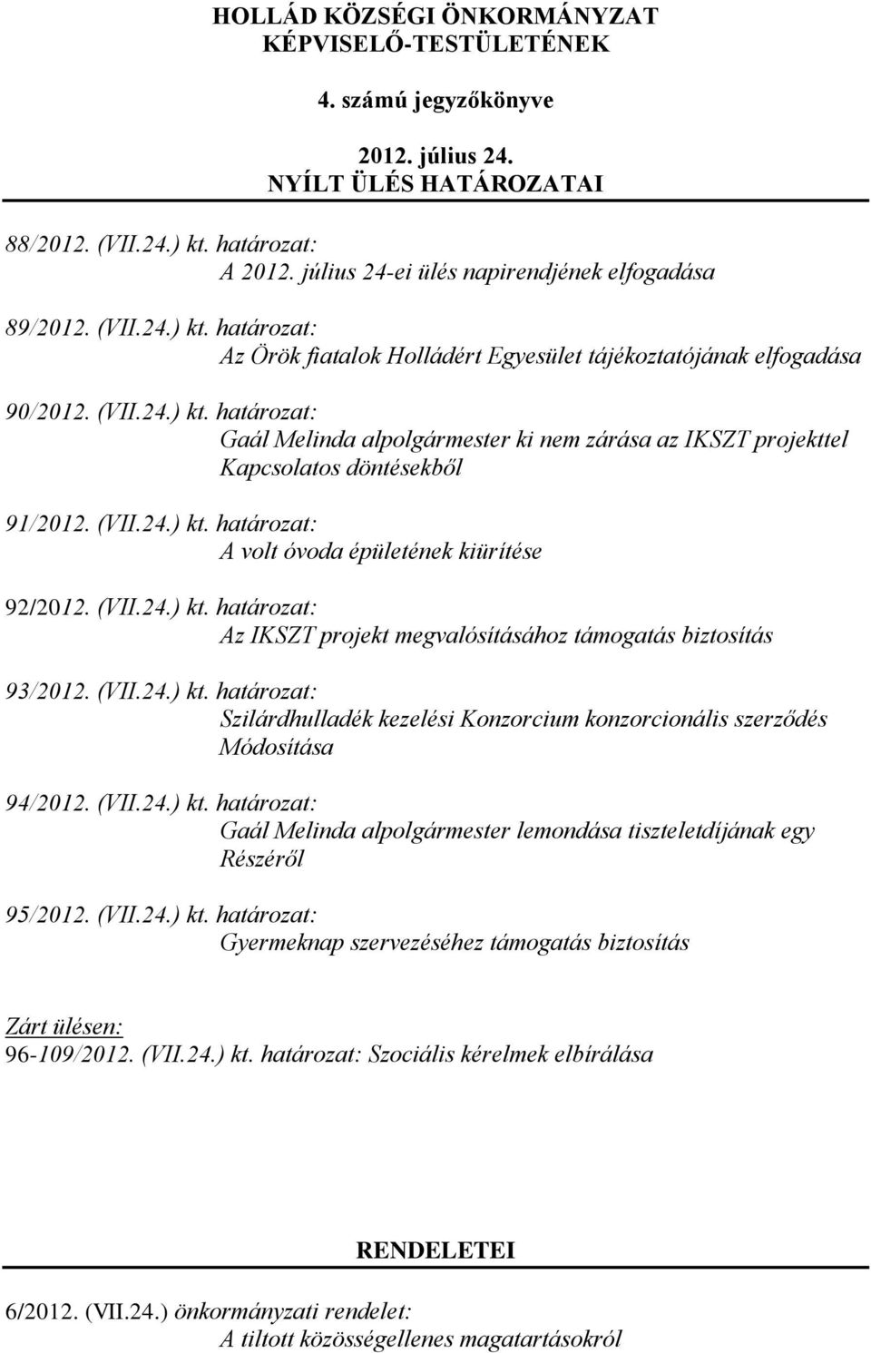 (VII.24.) kt. határozat: A volt óvoda épületének kiürítése 92/2012. (VII.24.) kt. határozat: Az IKSZT projekt megvalósításához támogatás biztosítás 93/2012. (VII.24.) kt. határozat: Szilárdhulladék kezelési Konzorcium konzorcionális szerződés Módosítása 94/2012.