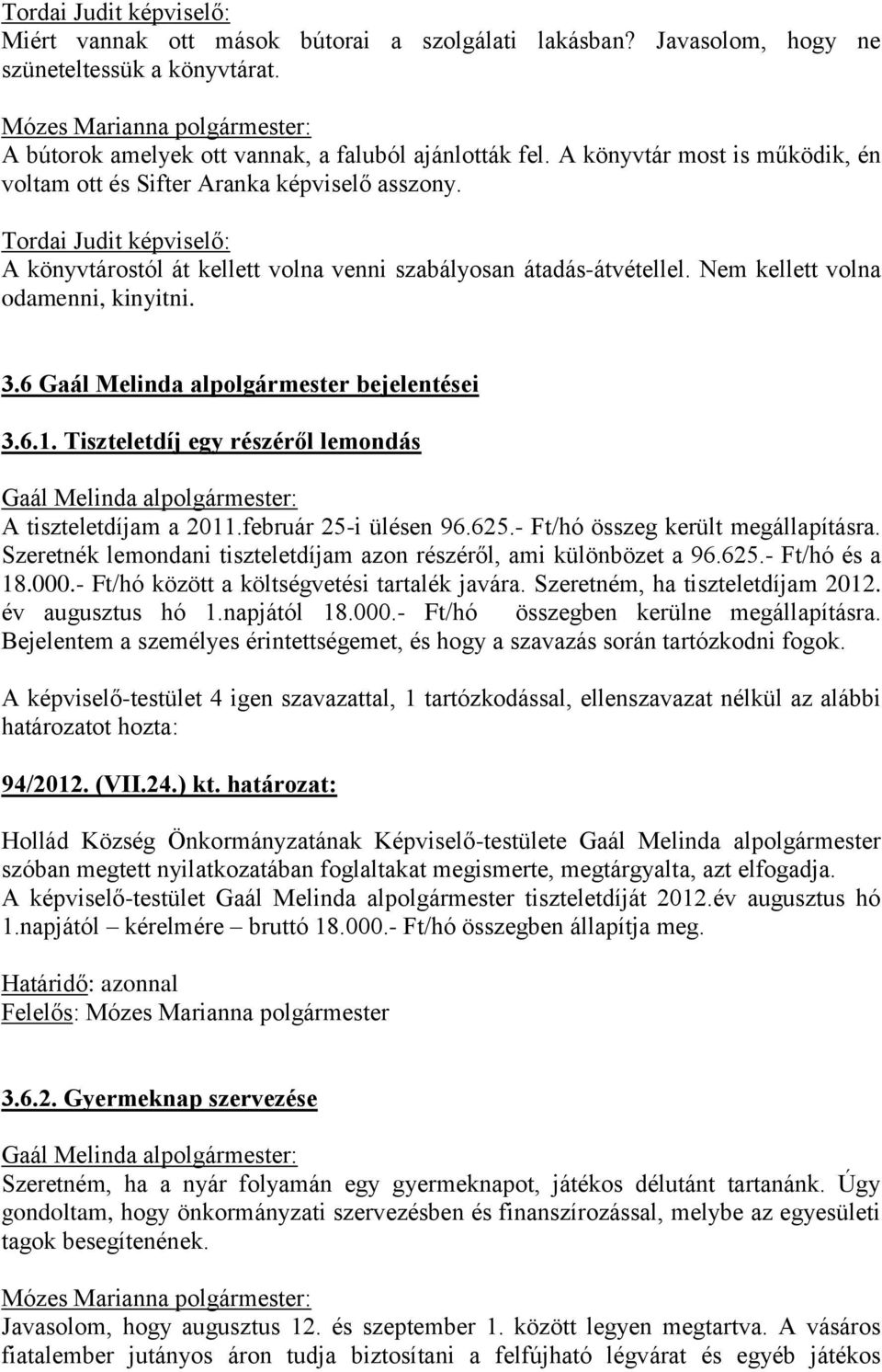 6 Gaál Melinda alpolgármester bejelentései 3.6.1. Tiszteletdíj egy részéről lemondás Gaál Melinda alpolgármester: A tiszteletdíjam a 2011.február 25-i ülésen 96.625.