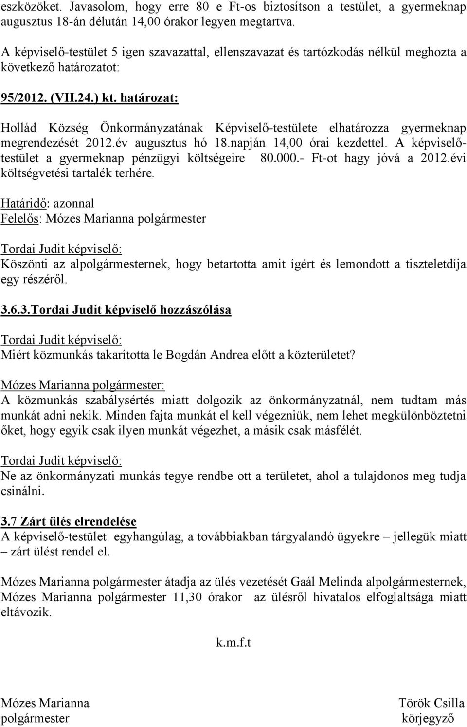 határozat: Hollád Község Önkormányzatának Képviselő-testülete elhatározza gyermeknap megrendezését 2012.év augusztus hó 18.napján 14,00 órai kezdettel.