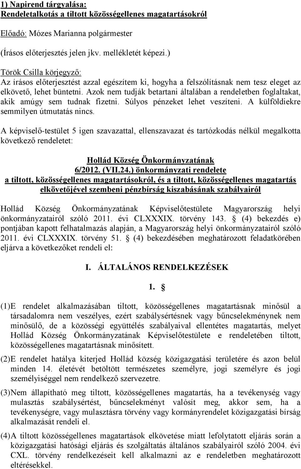 Azok nem tudják betartani általában a rendeletben foglaltakat, akik amúgy sem tudnak fizetni. Súlyos pénzeket lehet veszíteni. A külföldiekre semmilyen útmutatás nincs.