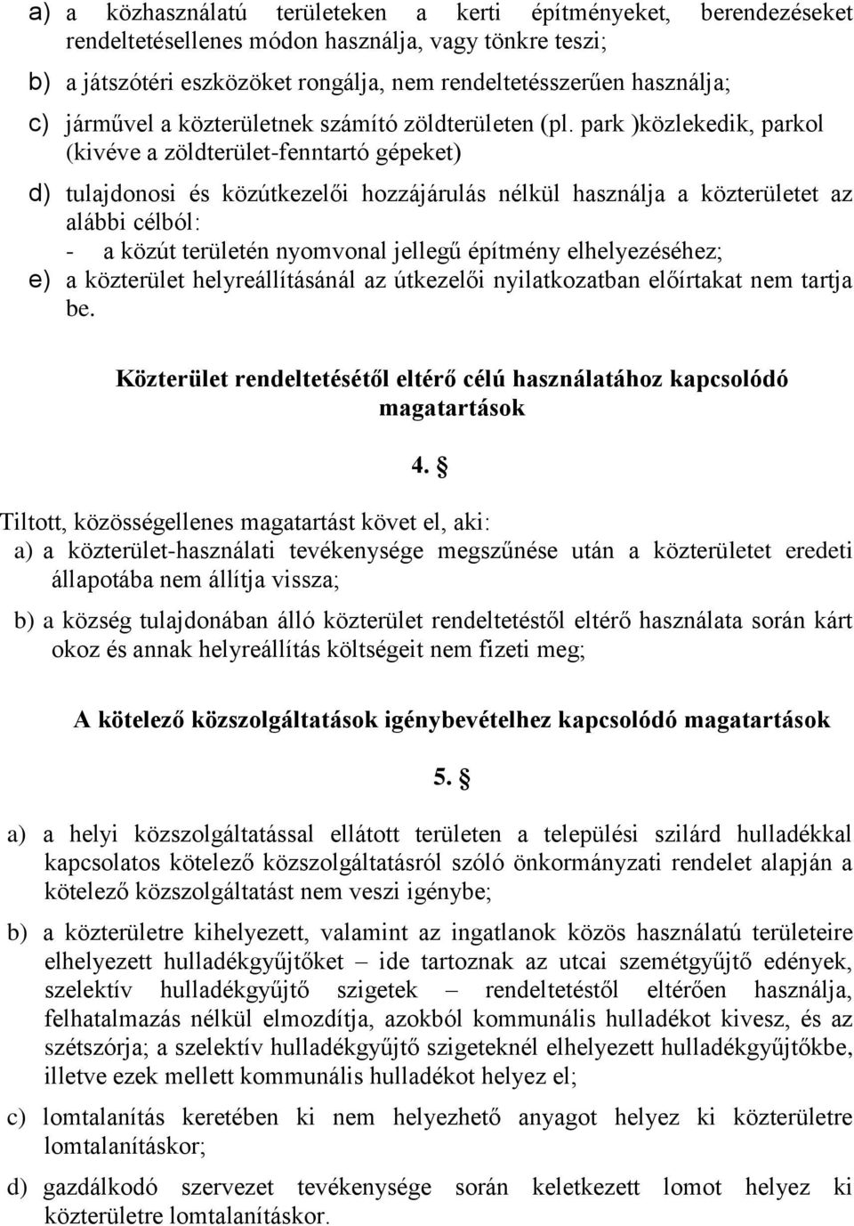 park )közlekedik, parkol (kivéve a zöldterület-fenntartó gépeket) d) tulajdonosi és közútkezelői hozzájárulás nélkül használja a közterületet az alábbi célból: - a közút területén nyomvonal jellegű