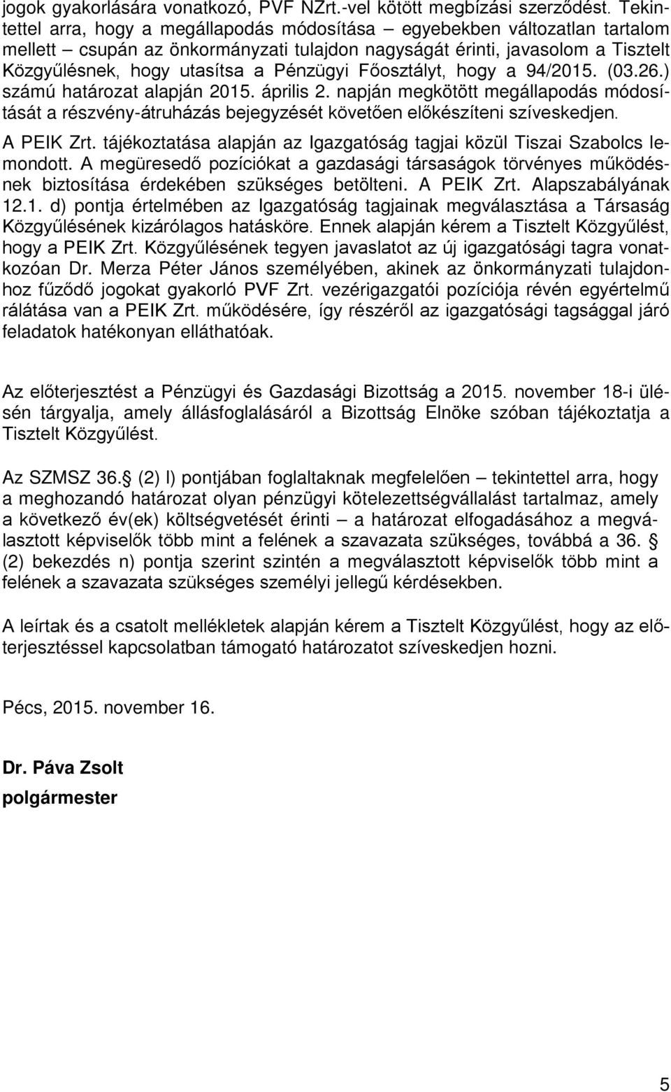 Főosztályt, hogy a 94/2015. (03.26.) számú határozat alapján 2015. április 2. napján megkötött megállapodás módosítását a részvényátruházás bejegyzését követően előkészíteni szíveskedjen. A PEIK Zrt.