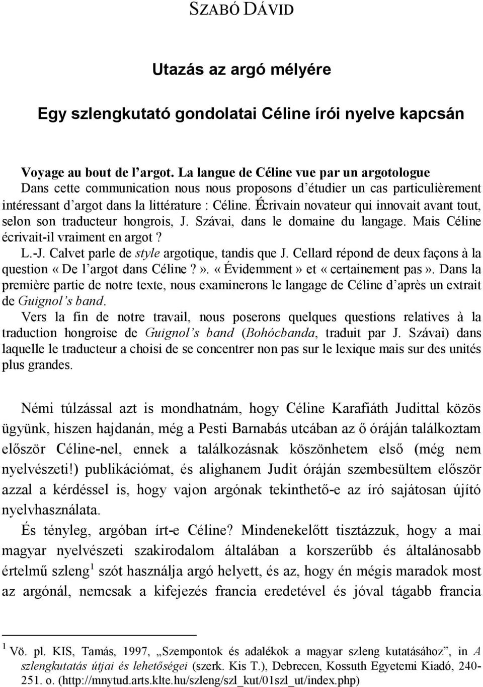 Écrivain novateur qui innovait avant tout, selon son traducteur hongrois, J. Szávai, dans le domaine du langage. Mais Céline écrivait-il vraiment en argot? L.-J.