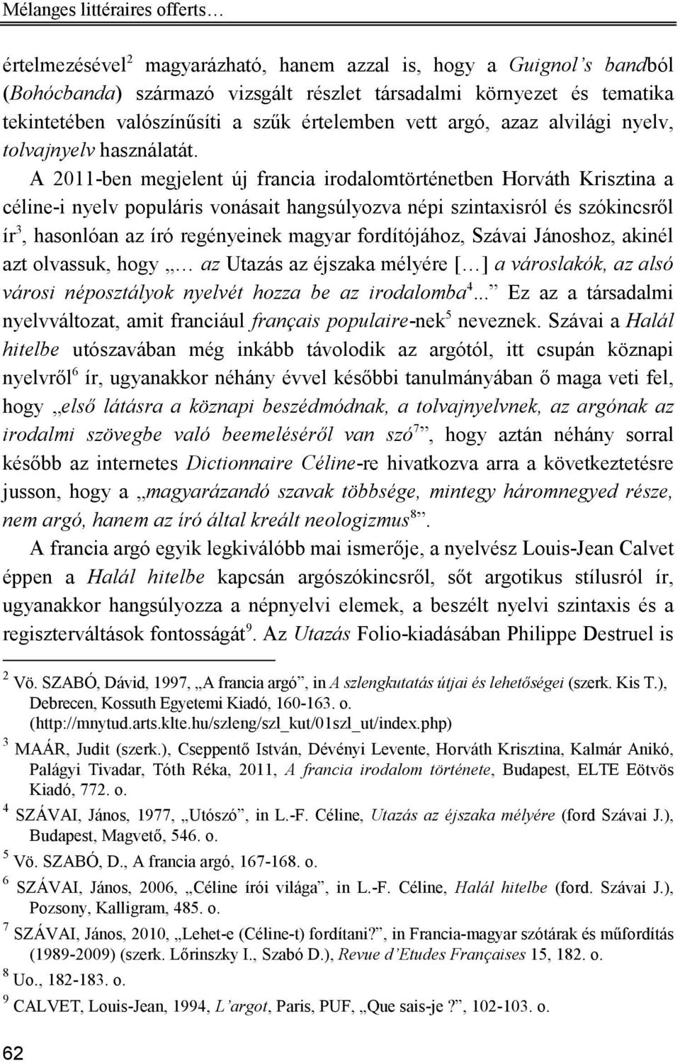 A 2011-ben megjelent új francia irodalomtörténetben Horváth Krisztina a céline-i nyelv populáris vonásait hangsúlyozva népi szintaxisról és szókincsről ír 3, hasonlóan az író regényeinek magyar