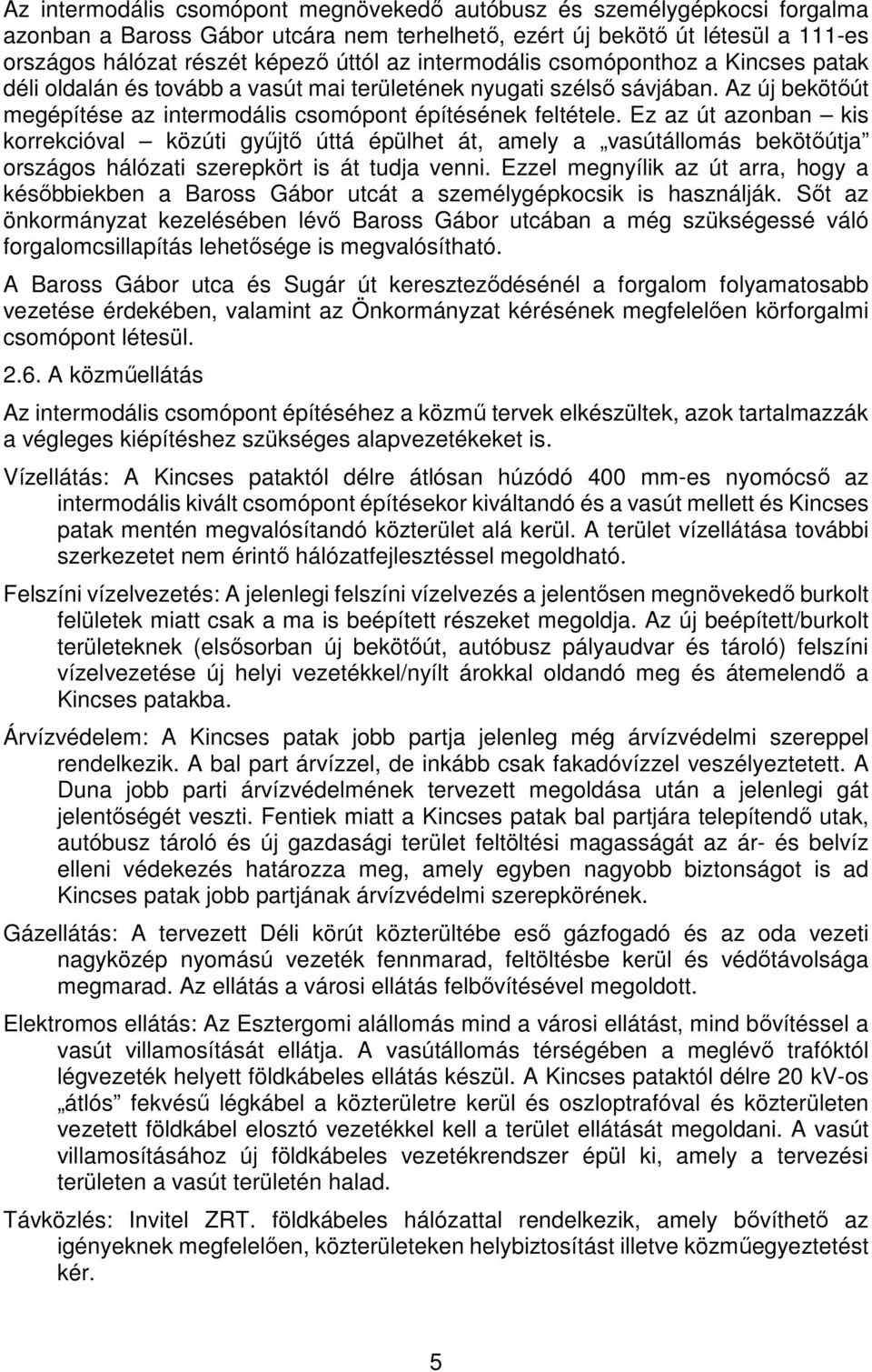 Ez az út azonban kis korrekcióval közúti gyűjtő úttá épülhet át, amely a vasútállomás bekötőútja országos hálózati szerepkört is át tudja venni.