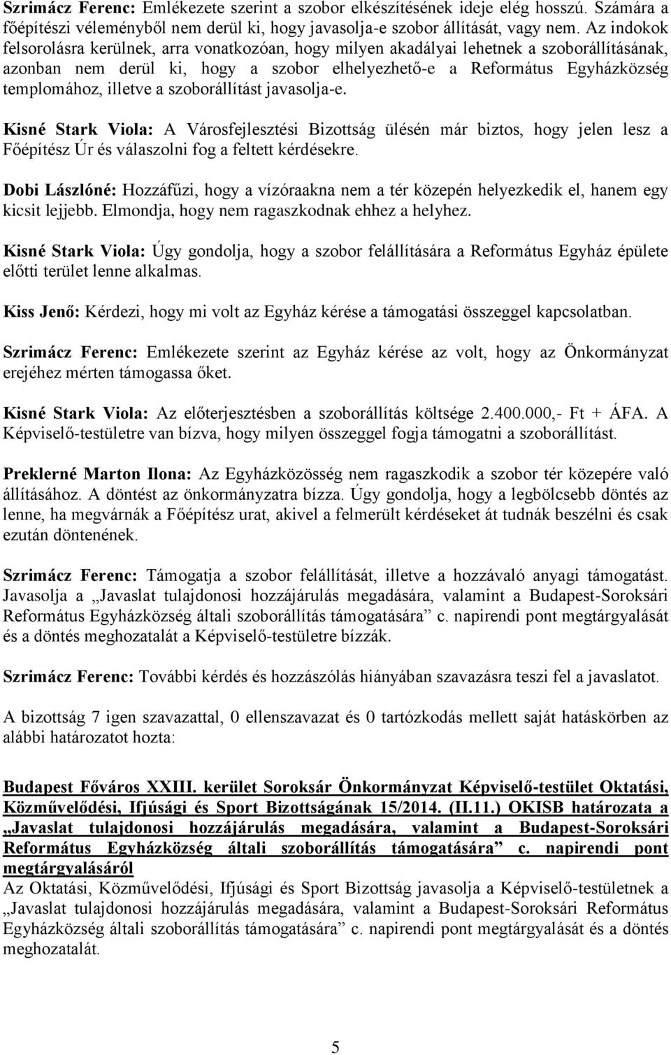 illetve a szoborállítást javasolja-e. Kisné Stark Viola: A Városfejlesztési Bizottság ülésén már biztos, hogy jelen lesz a Főépítész Úr és válaszolni fog a feltett kérdésekre.