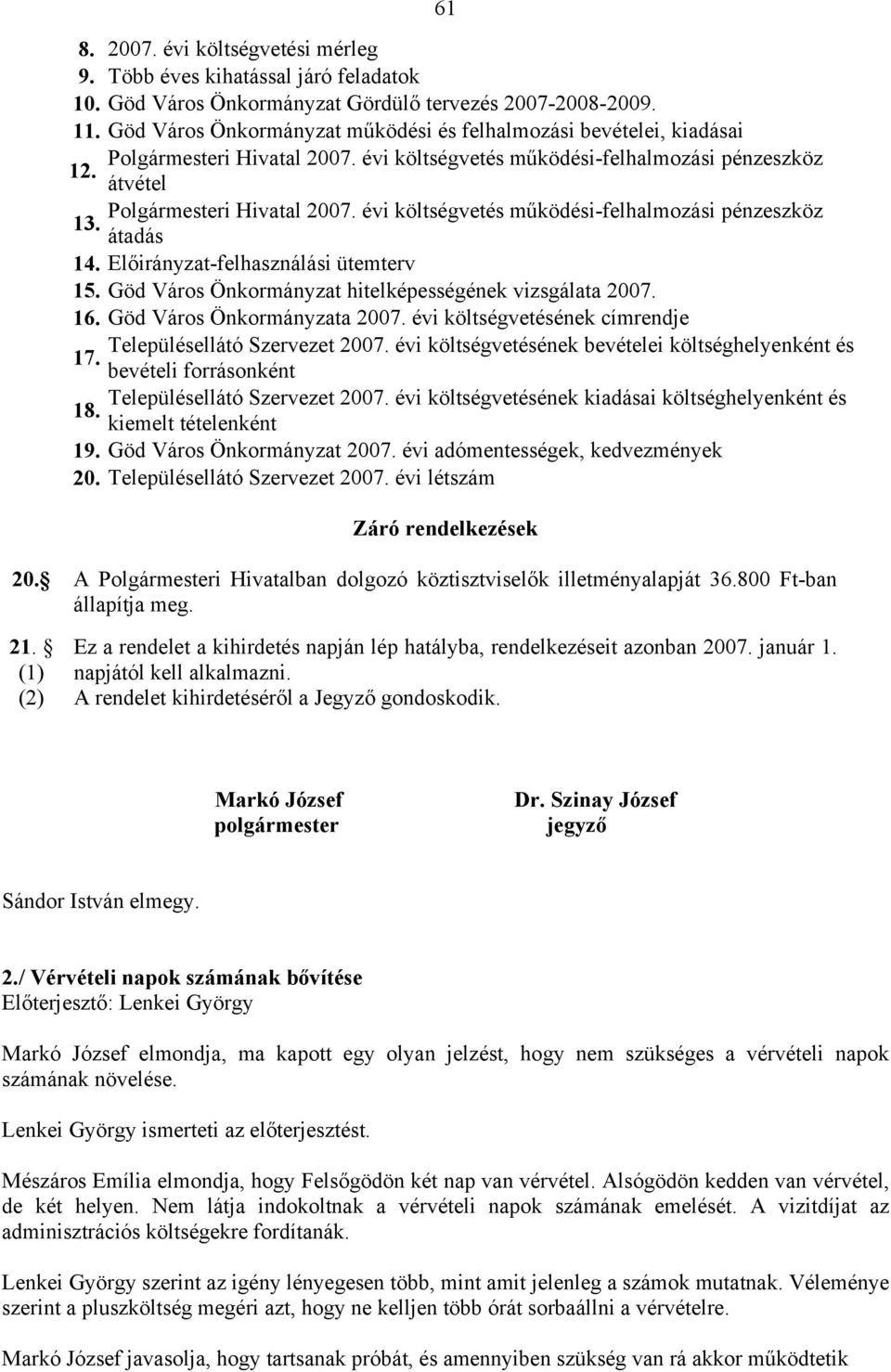 évi költségvetés működési-felhalmozási pénzeszköz átadás 14. Előirányzat-felhasználási ütemterv 15. Göd Város Önkormányzat hitelképességének vizsgálata 2007. 16. Göd Város Önkormányzata 2007.