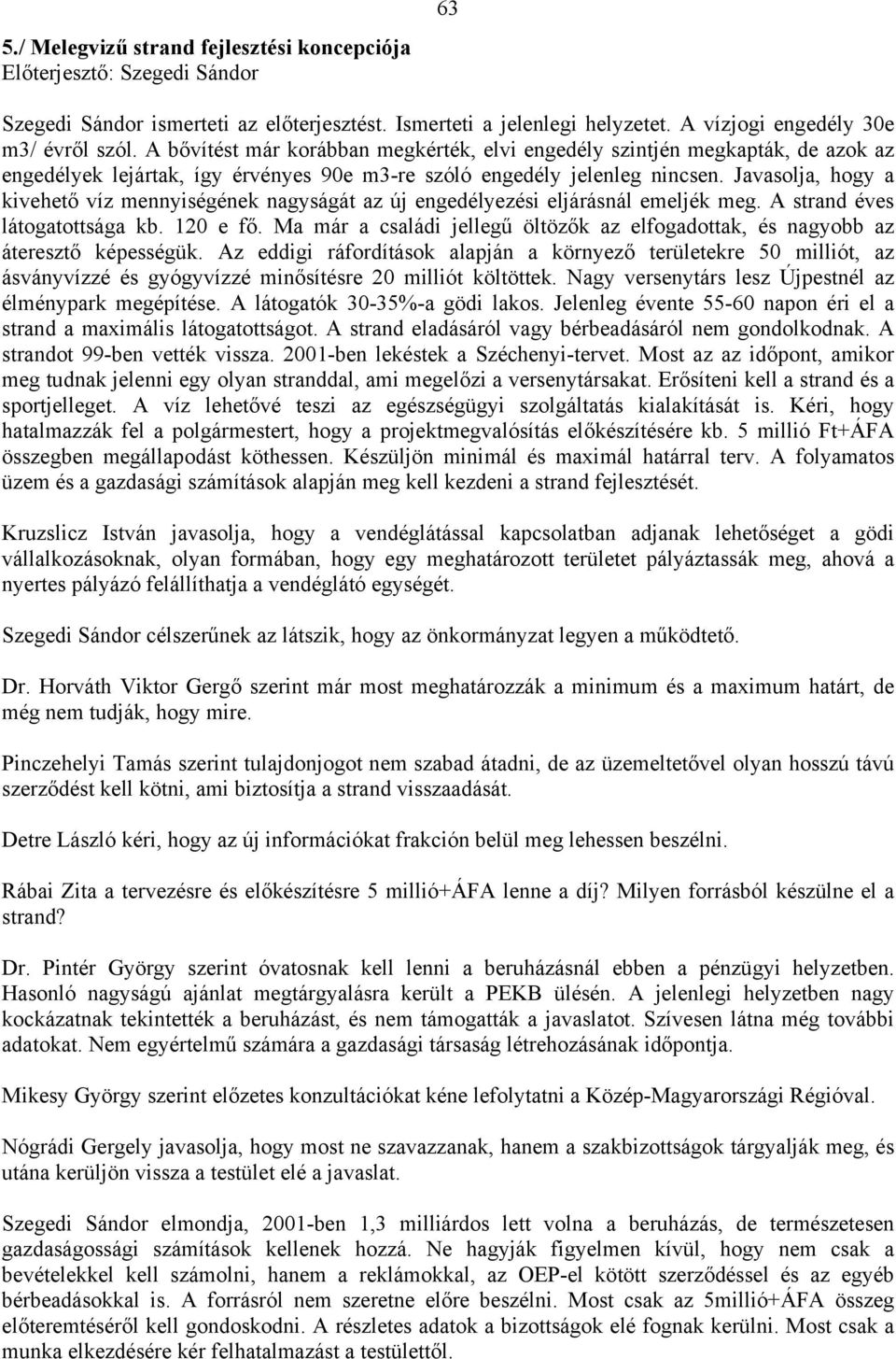 Javasolja, hogy a kivehető víz mennyiségének nagyságát az új engedélyezési eljárásnál emeljék meg. A strand éves látogatottsága kb. 120 e fő.