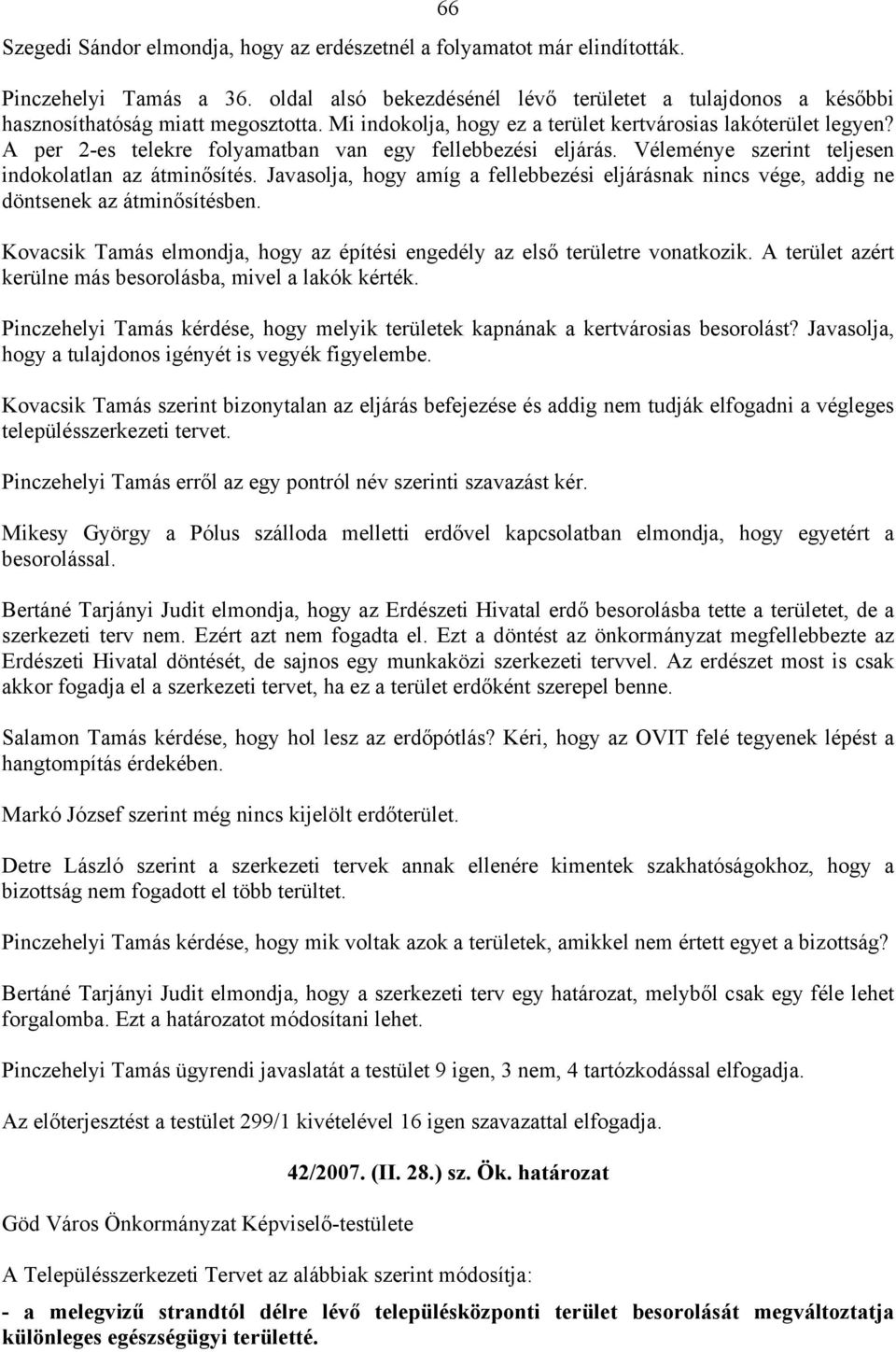 Javasolja, hogy amíg a fellebbezési eljárásnak nincs vége, addig ne döntsenek az átminősítésben. Kovacsik Tamás elmondja, hogy az építési engedély az első területre vonatkozik.