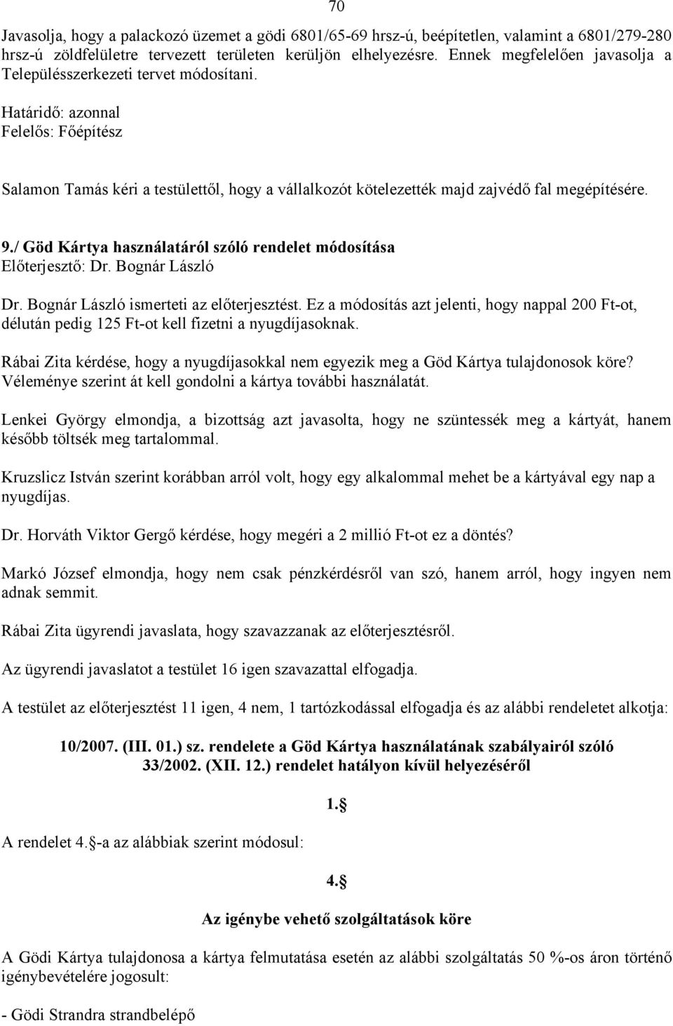 Határidő: azonnal Felelős: Főépítész Salamon Tamás kéri a testülettől, hogy a vállalkozót kötelezették majd zajvédő fal megépítésére. 9.