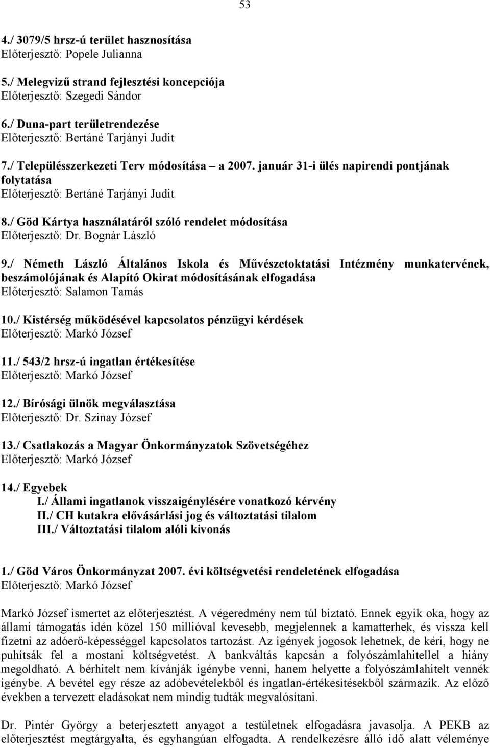 január 31-i ülés napirendi pontjának folytatása Előterjesztő: Bertáné Tarjányi Judit 8./ Göd Kártya használatáról szóló rendelet módosítása Előterjesztő: Dr. Bognár László 9.