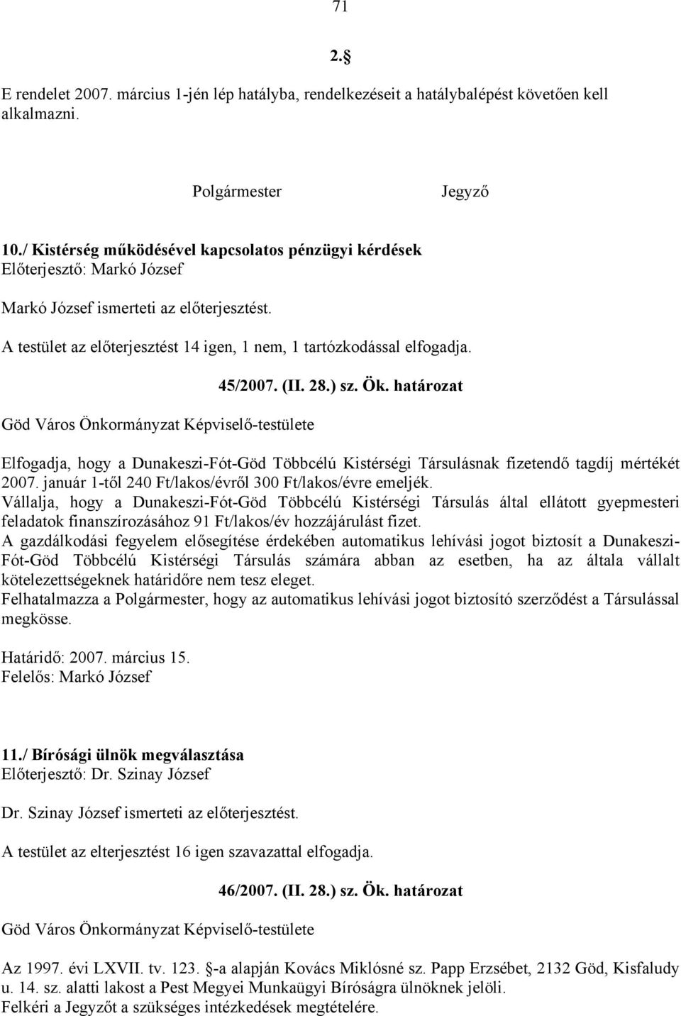 45/2007. (II. 28.) sz. Ök. határozat Elfogadja, hogy a Dunakeszi-Fót-Göd Többcélú Kistérségi Társulásnak fizetendő tagdíj mértékét 2007. január 1-től 240 Ft/lakos/évről 300 Ft/lakos/évre emeljék.