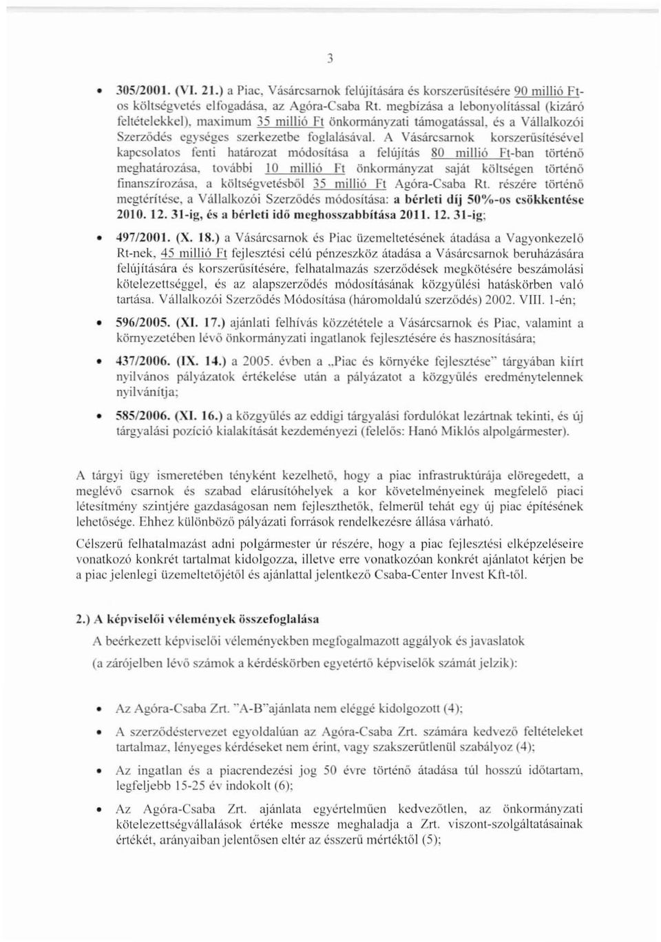 A Vásárcsarnok korszerüsítésevel kapcsolatos fcnli határozat módosítása a felújítás 80 millió Ft-ban történő meghatározása.