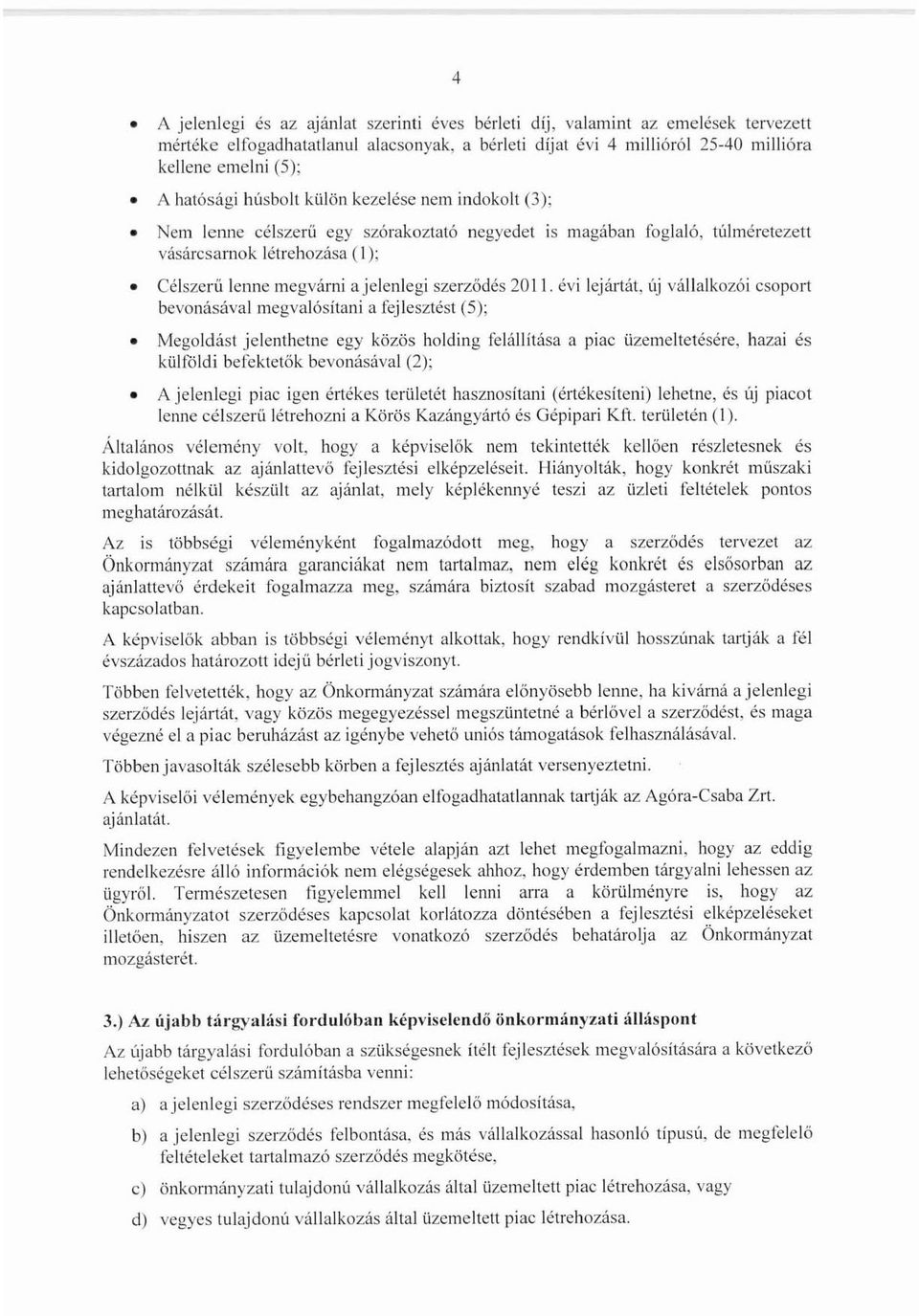 szerződés 20l l. évi lejártát, új vállalkozói csoport bevonásával megvalósítani a fejlesztést (5); Megoldást jclenthetne egy közös holding felállítása a piac üzemeltetésére.