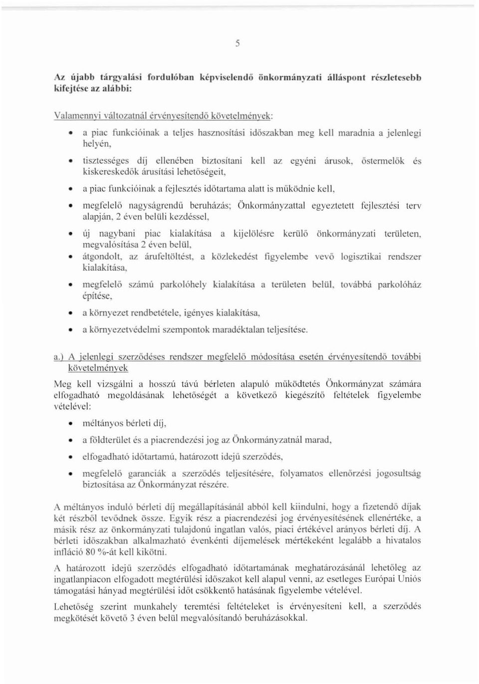 österme]ők és kiskcreskedök árusítási lehetőségeit, a piac funkcióinak a fejlesztés időtartama alall is működnie kell, megfelelő nagyságrendű beruházás; Önkormányzattal egyeztetett fejlesztési terv